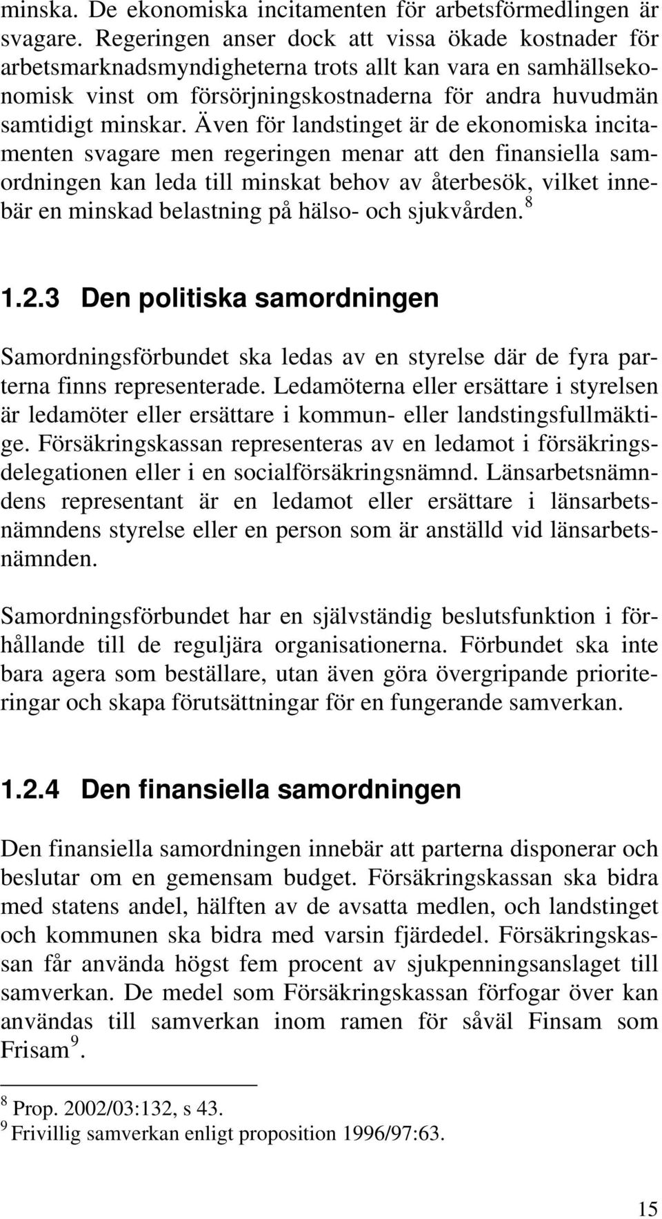 Även för landstinget är de ekonomiska incitamenten svagare men regeringen menar att den finansiella samordningen kan leda till minskat behov av återbesök, vilket innebär en minskad belastning på