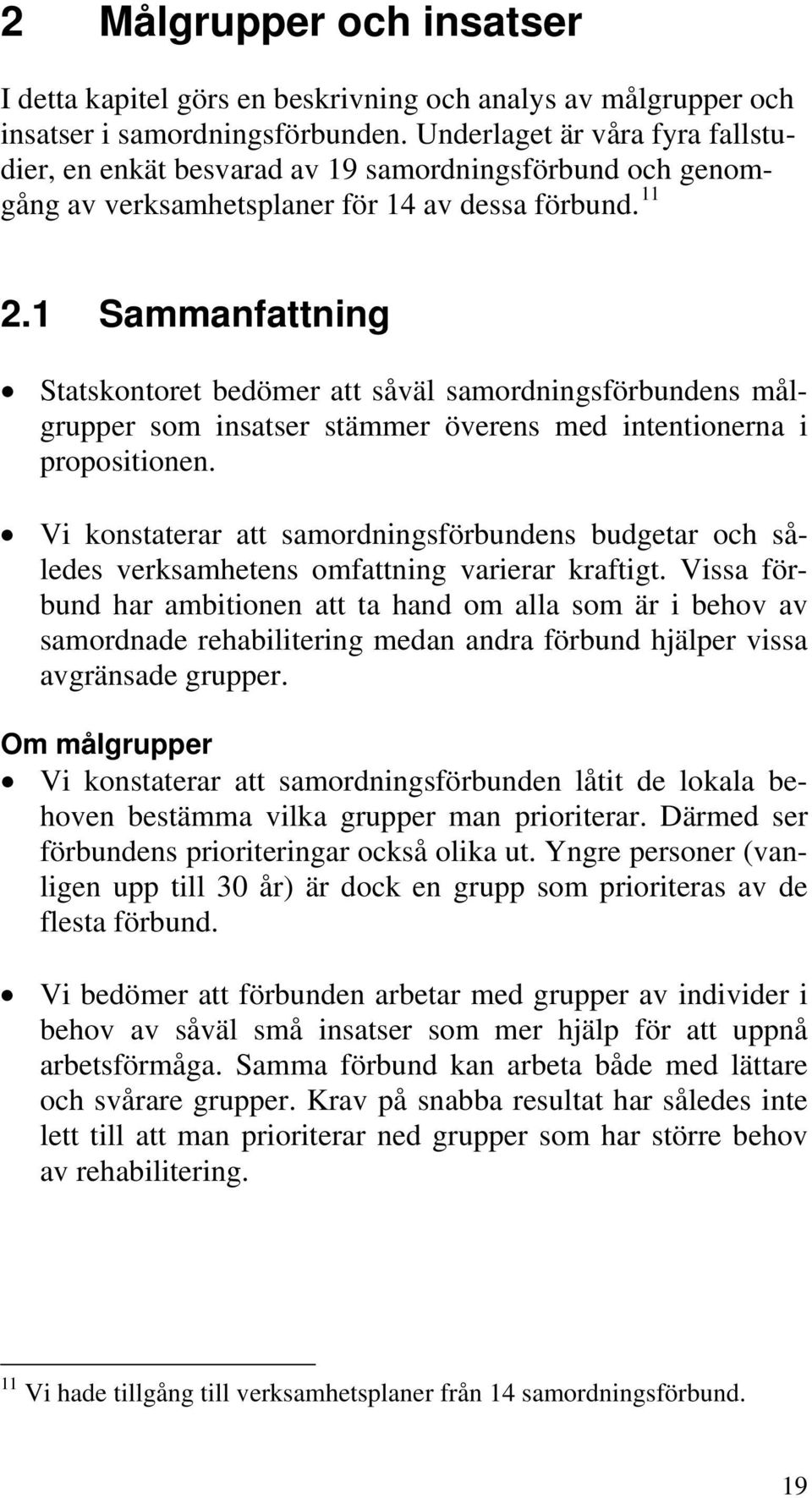 1 Sammanfattning Statskontoret bedömer att såväl samordningsförbundens målgrupper som insatser stämmer överens med intentionerna i propositionen.