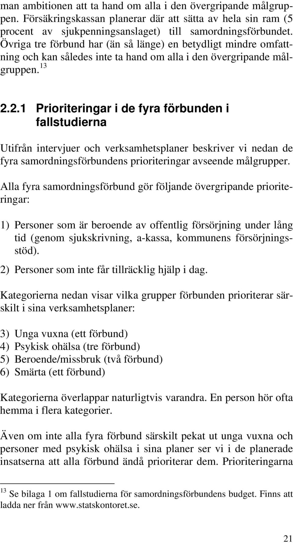 2.1 Prioriteringar i de fyra förbunden i fallstudierna Utifrån intervjuer och verksamhetsplaner beskriver vi nedan de fyra samordningsförbundens prioriteringar avseende målgrupper.