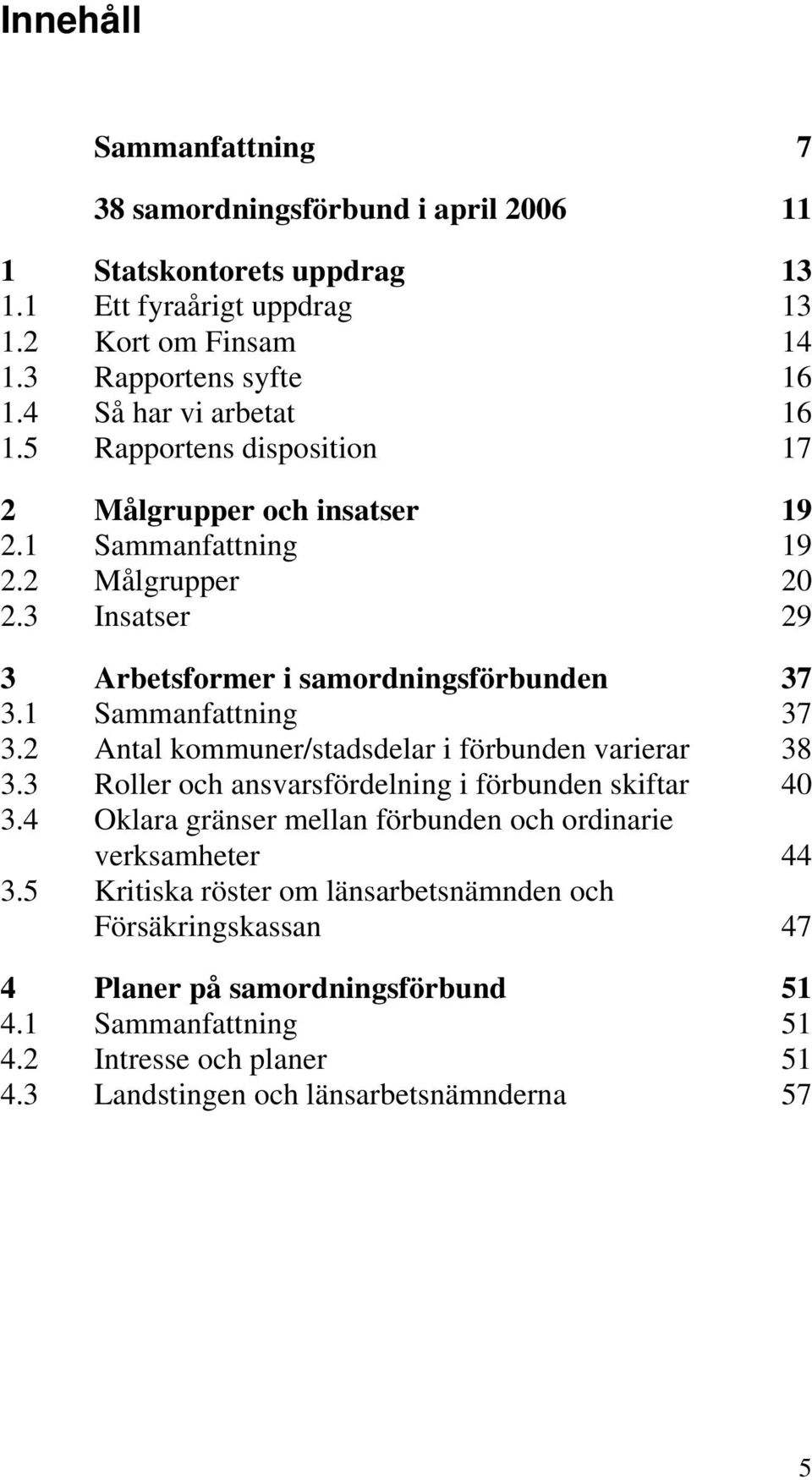 1 Sammanfattning 37 3.2 Antal kommuner/stadsdelar i förbunden varierar 38 3.3 Roller och ansvarsfördelning i förbunden skiftar 40 3.