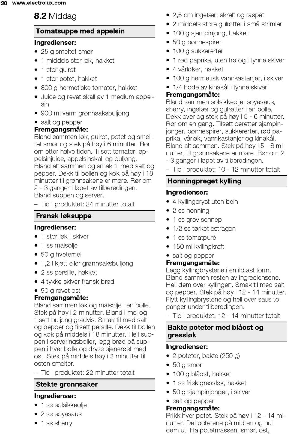 appelsin 900 ml varm grønnsaksbuljong salt og pepper Fremgangsmåte: Bland sammen løk, gulrot, potet og smeltet smør og stek på høy i 6 minutter. Rør om etter halve tiden.