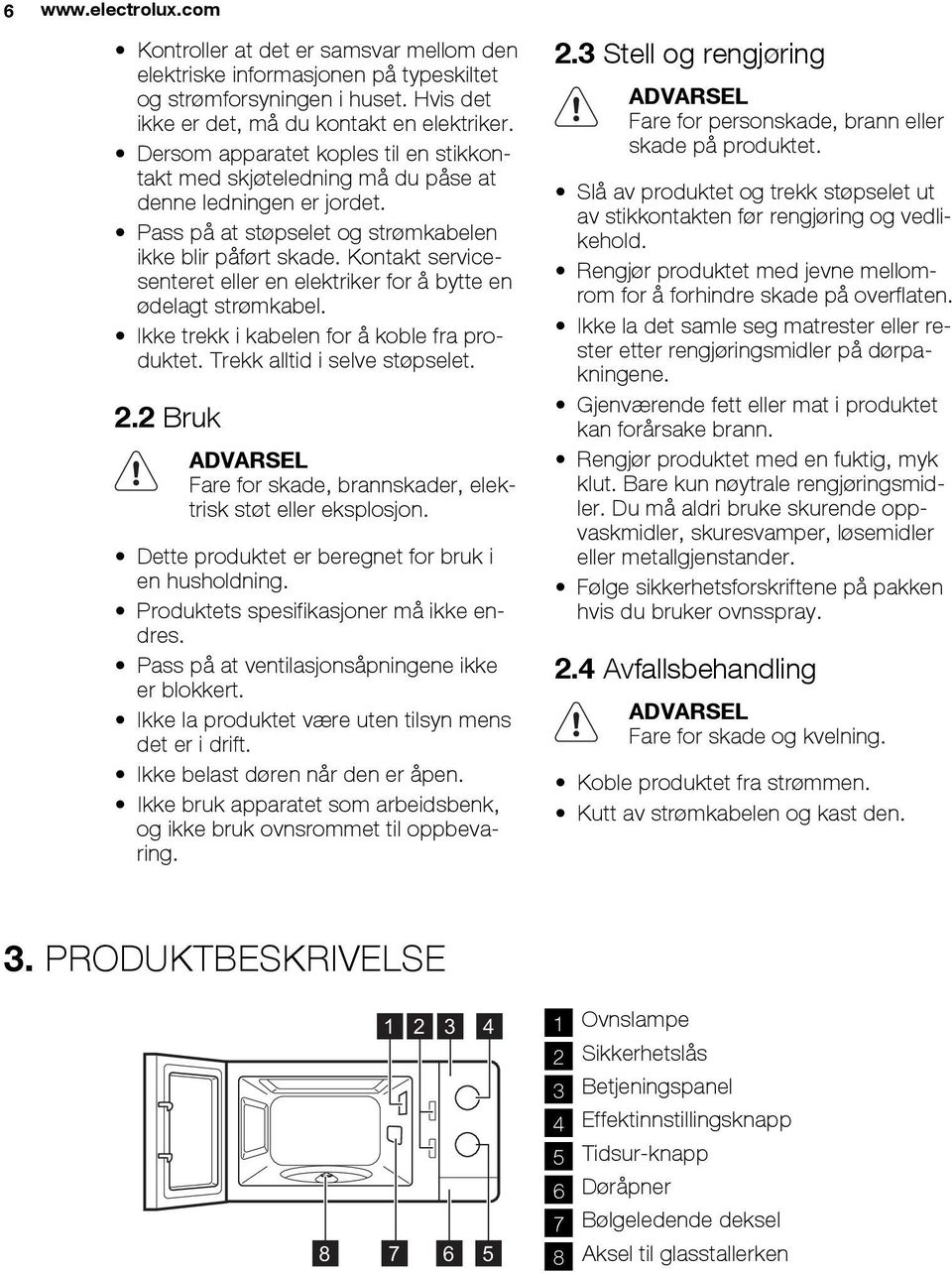 Kontakt servicesenteret eller en elektriker for å bytte en ødelagt strømkabel. Ikke trekk i kabelen for å koble fra produktet. Trekk alltid i selve støpselet. 2.