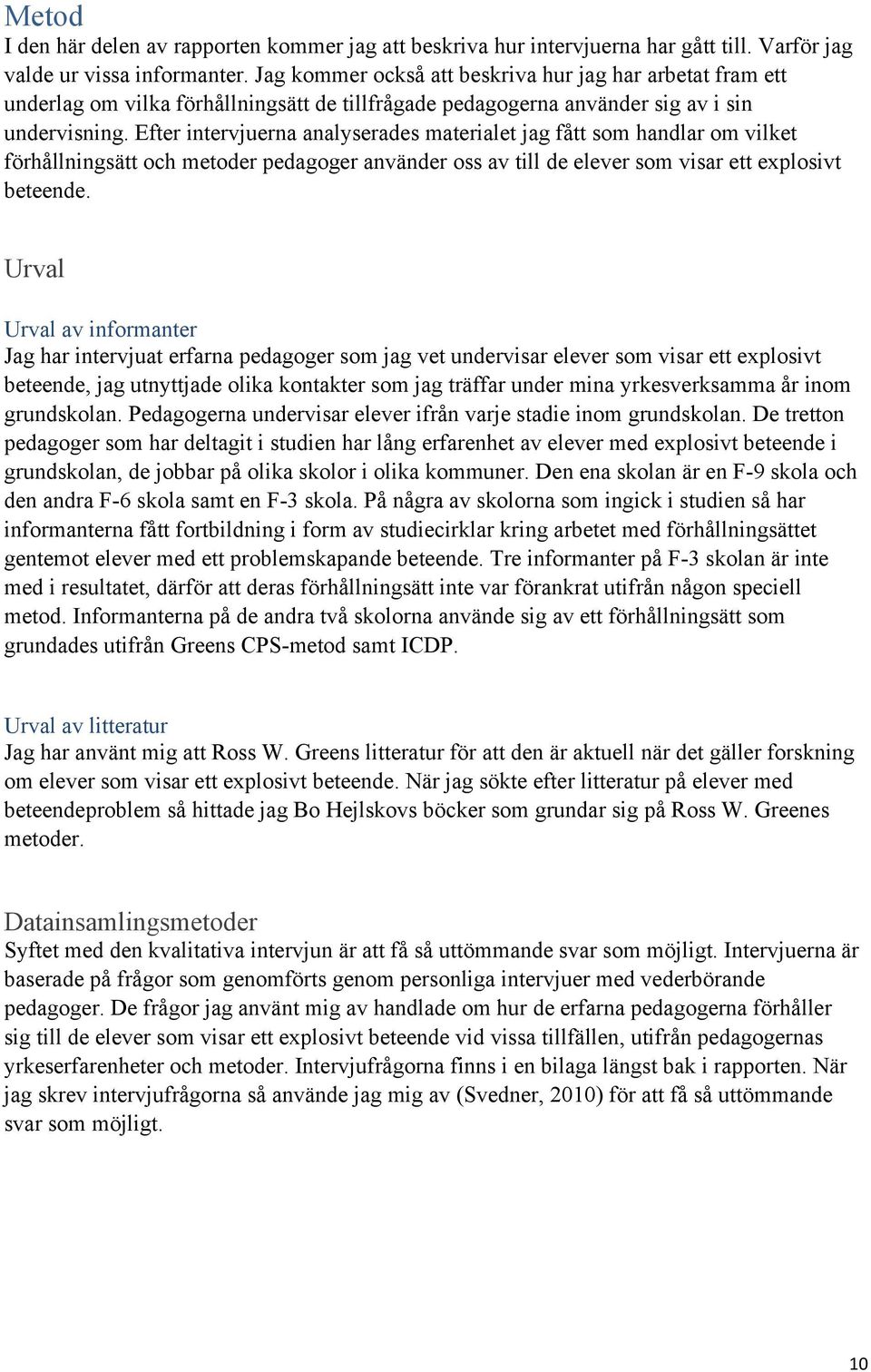 Efter intervjuerna analyserades materialet jag fått som handlar om vilket förhållningsätt och metoder pedagoger använder oss av till de elever som visar ett explosivt beteende.