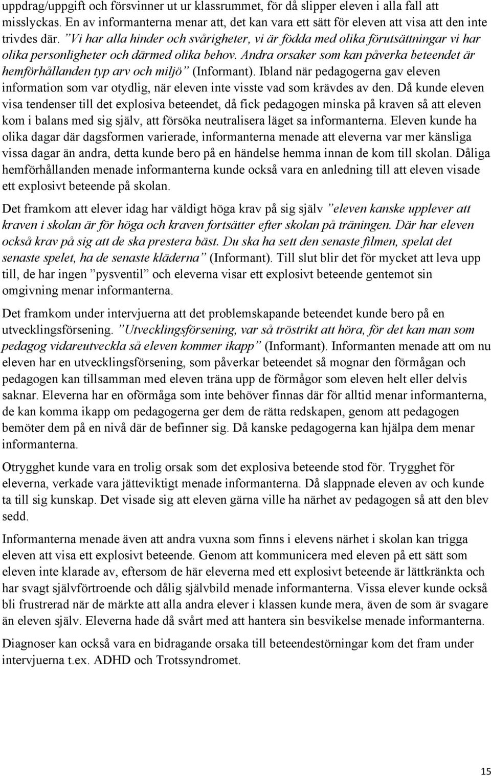 Andra orsaker som kan påverka beteendet är hemförhållanden typ arv och miljö (Informant). Ibland när pedagogerna gav eleven information som var otydlig, när eleven inte visste vad som krävdes av den.