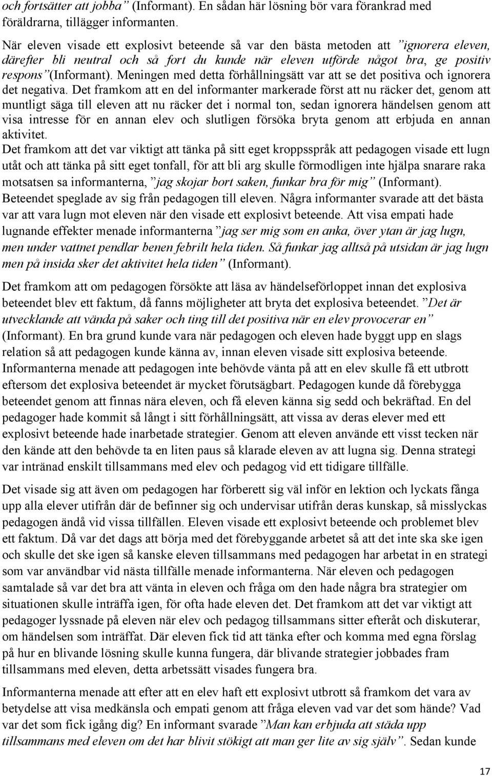 Meningen med detta förhållningsätt var att se det positiva och ignorera det negativa.