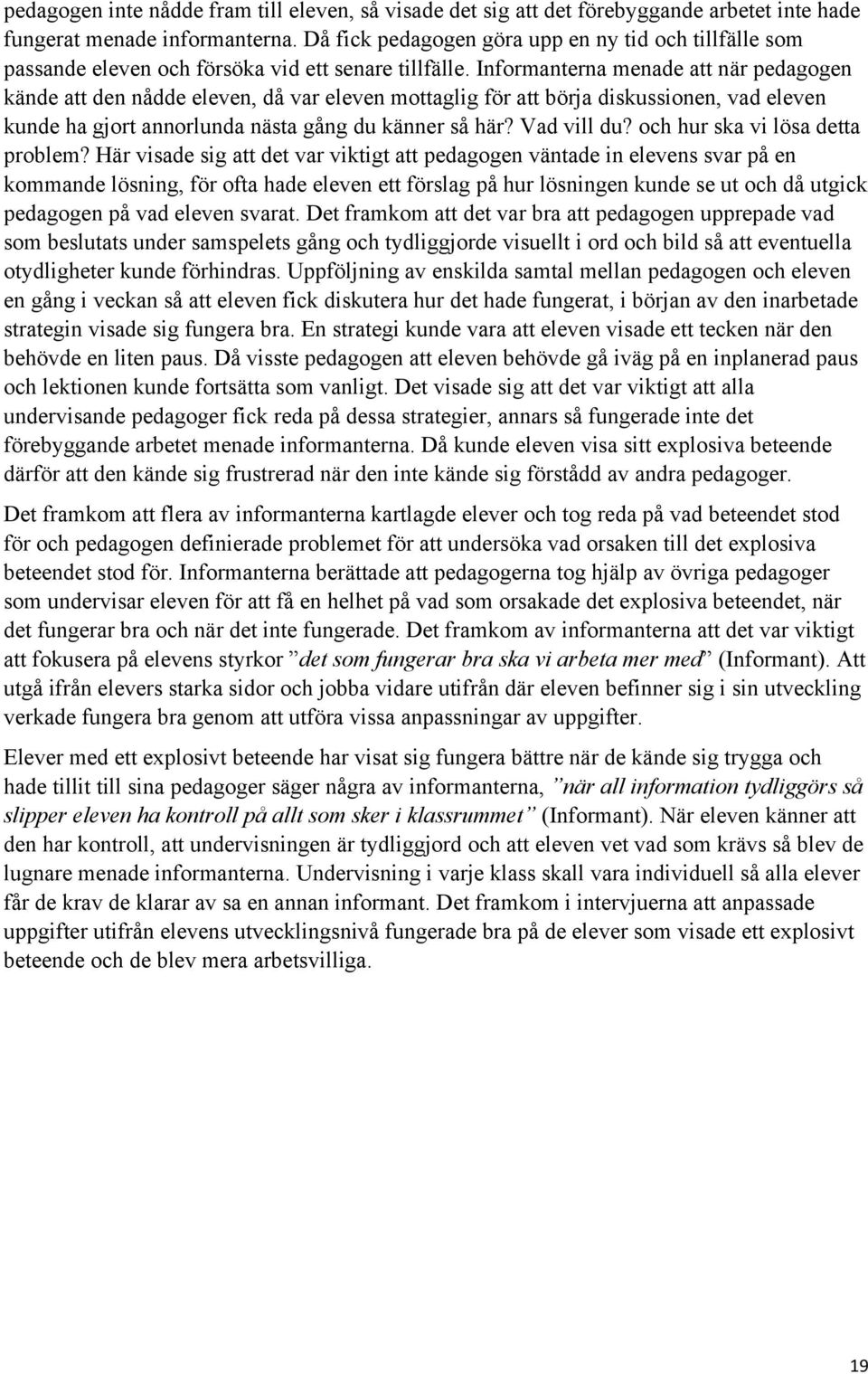 Informanterna menade att när pedagogen kände att den nådde eleven, då var eleven mottaglig för att börja diskussionen, vad eleven kunde ha gjort annorlunda nästa gång du känner så här? Vad vill du?