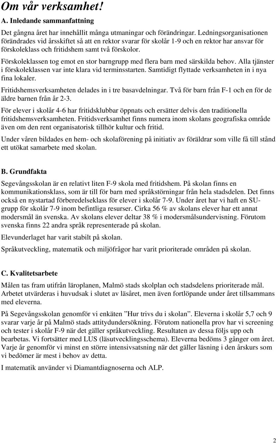 Förskoleklassen tog emot en stor barngrupp med flera barn med särskilda behov. Alla tjänster i förskoleklassen var inte klara vid terminsstarten. Samtidigt flyttade verksamheten in i nya fina lokaler.