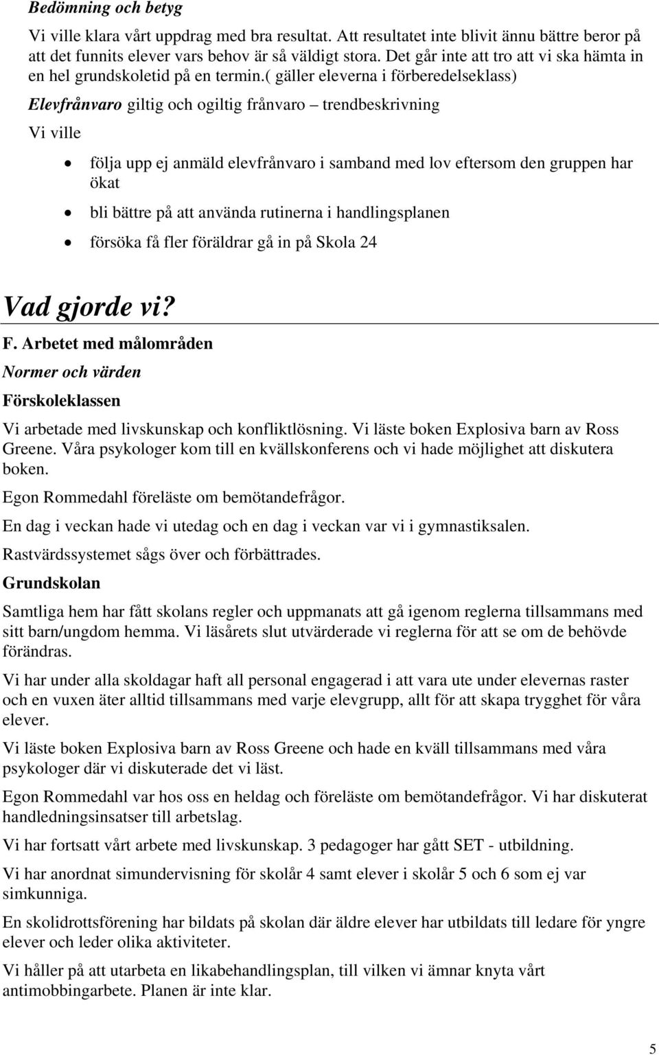 ( gäller eleverna i förberedelseklass) Elevfrånvaro giltig och ogiltig frånvaro trendbeskrivning Vi ville följa upp ej anmäld elevfrånvaro i samband med lov eftersom den gruppen har ökat bli bättre