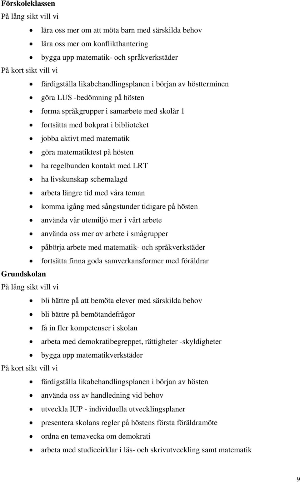 matematiktest på hösten ha regelbunden kontakt med LRT ha livskunskap schemalagd arbeta längre tid med våra teman komma igång med sångstunder tidigare på hösten använda vår utemiljö mer i vårt arbete