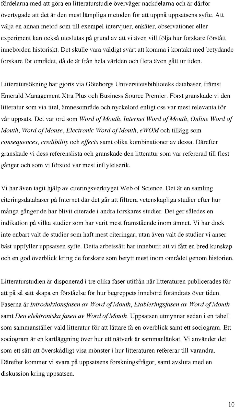 Det skulle vara väldigt svårt att komma i kontakt med betydande forskare för området, då de är från hela världen och flera även gått ur tiden.