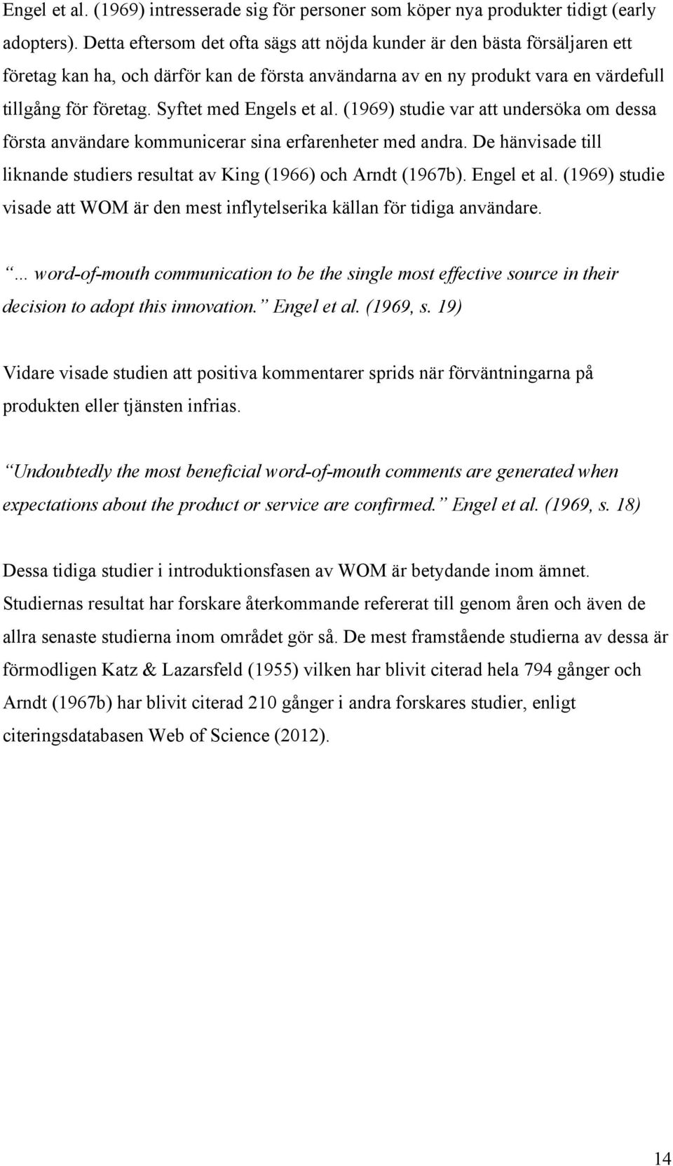 Syftet med Engels et al. (1969) studie var att undersöka om dessa första användare kommunicerar sina erfarenheter med andra.