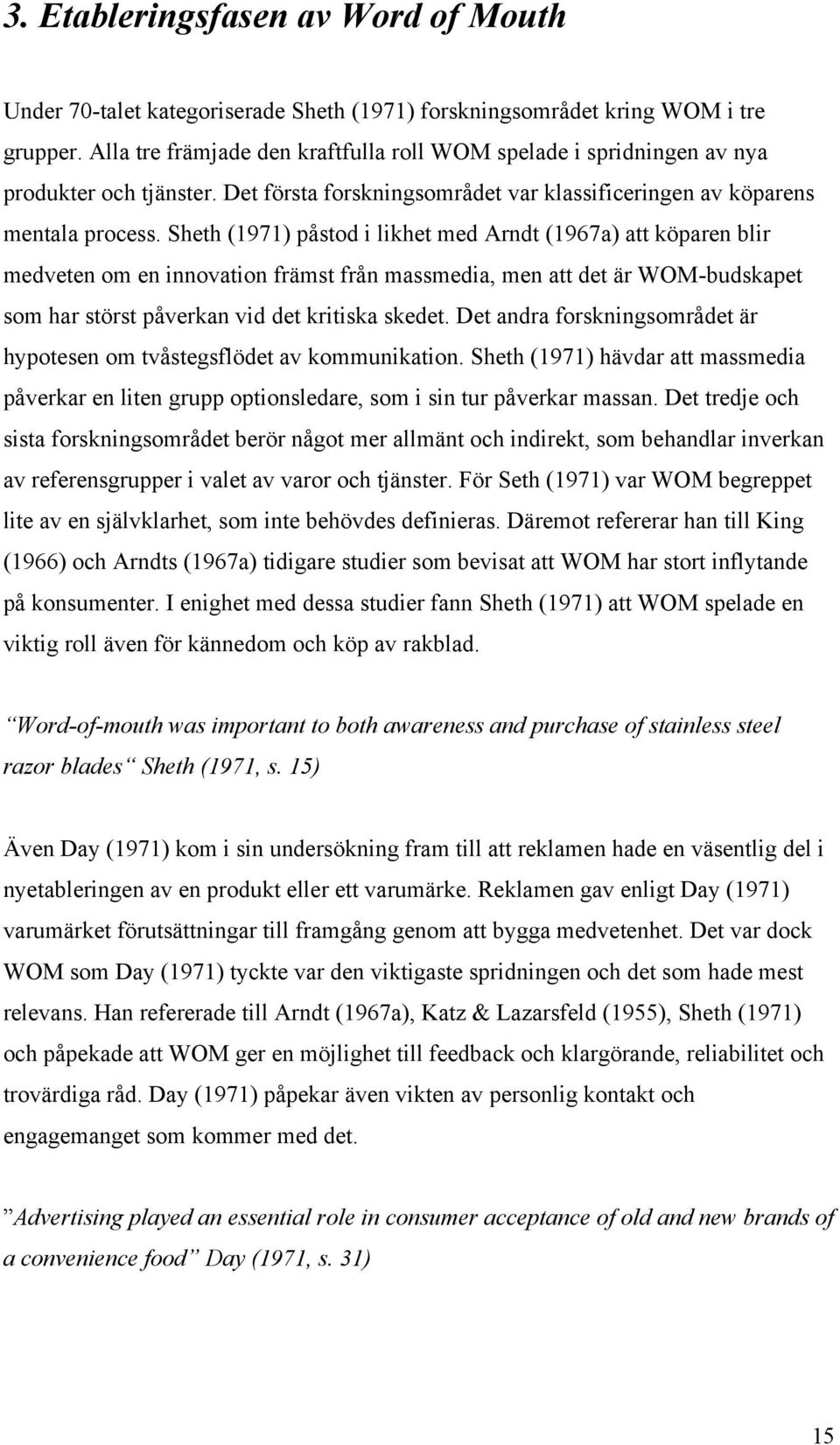 Sheth (1971) påstod i likhet med Arndt (1967a) att köparen blir medveten om en innovation främst från massmedia, men att det är WOM-budskapet som har störst påverkan vid det kritiska skedet.