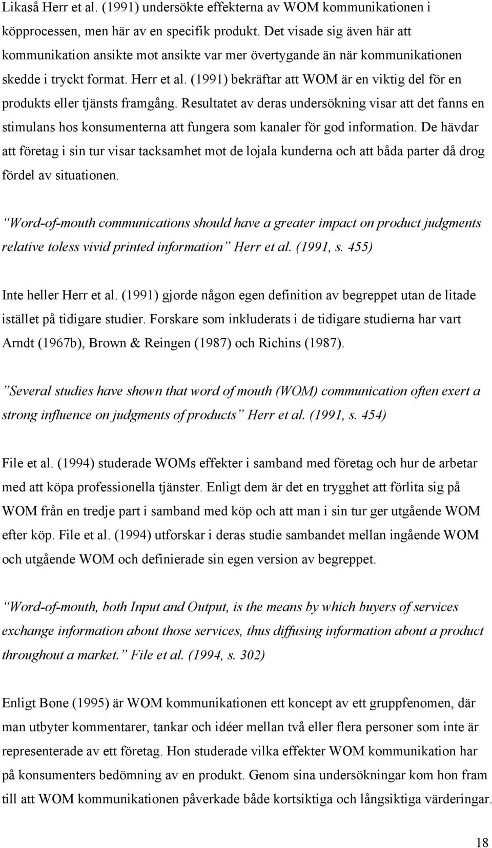 (1991) bekräftar att WOM är en viktig del för en produkts eller tjänsts framgång.