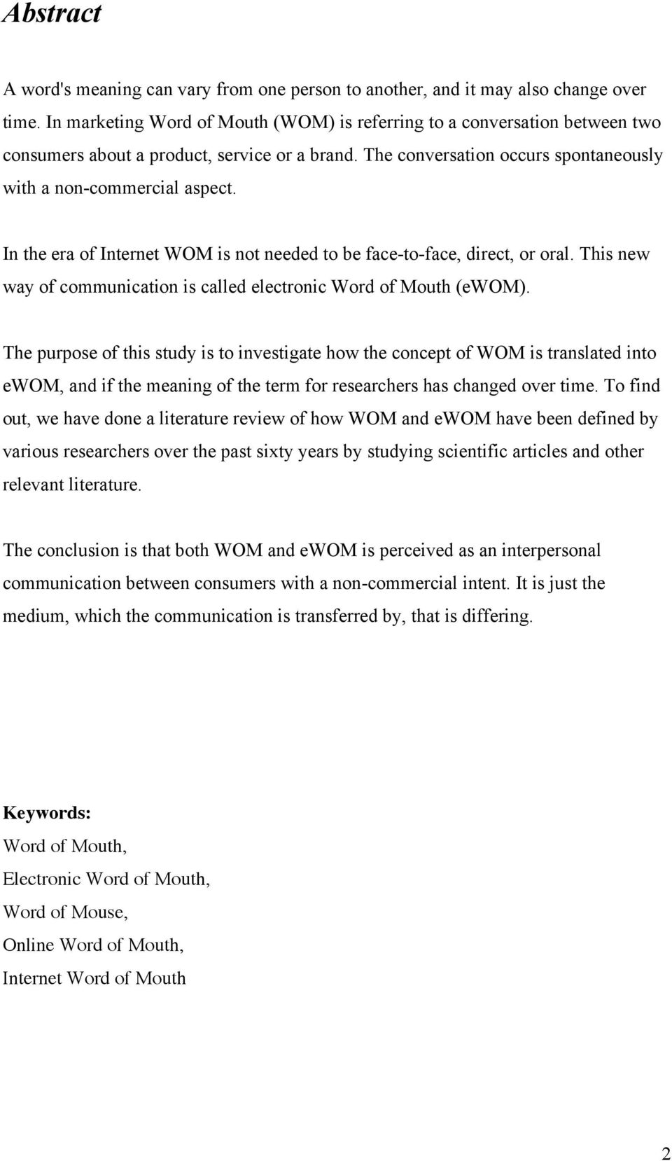 In the era of Internet WOM is not needed to be face-to-face, direct, or oral. This new way of communication is called electronic Word of Mouth (ewom).