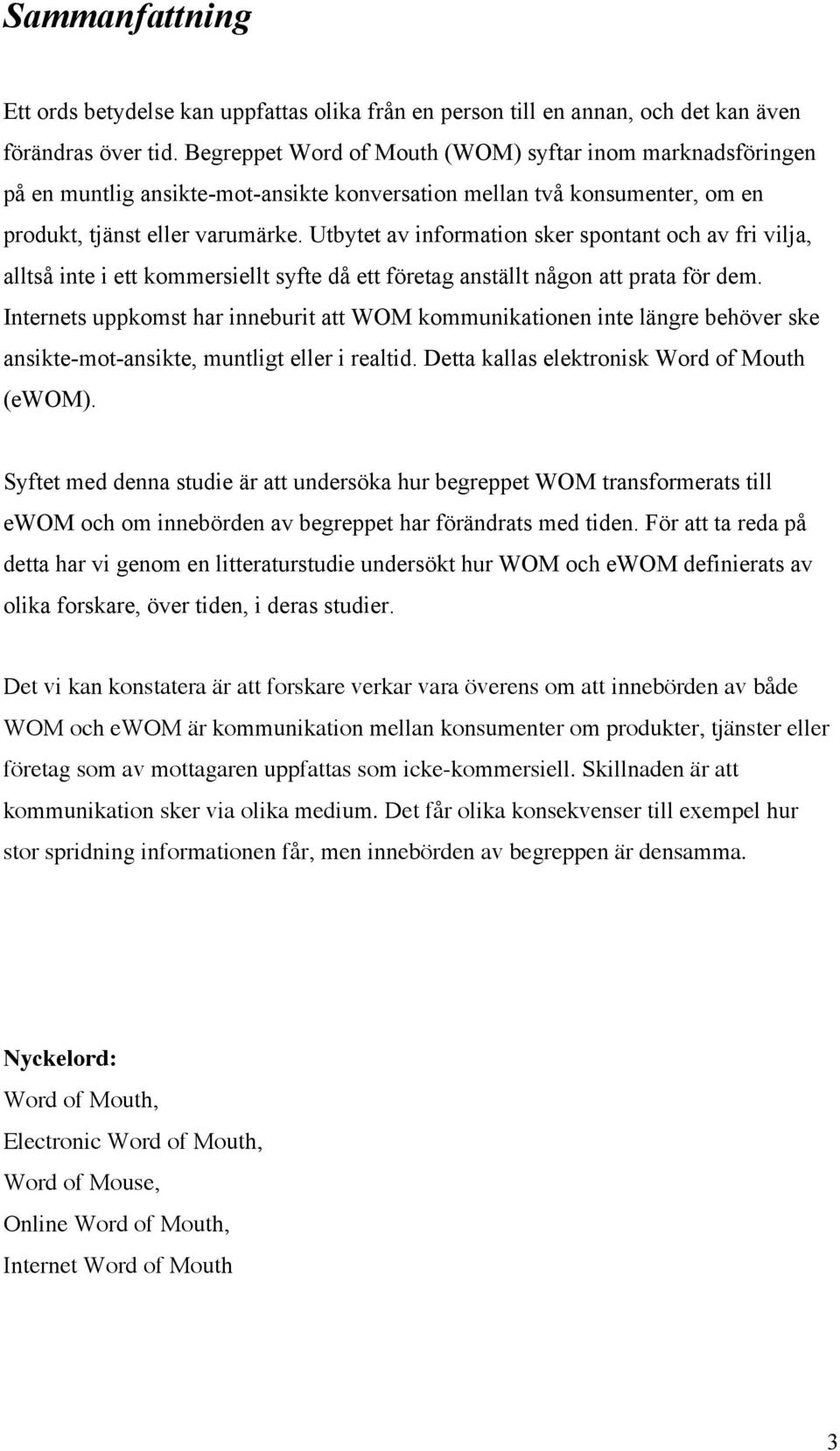 Utbytet av information sker spontant och av fri vilja, alltså inte i ett kommersiellt syfte då ett företag anställt någon att prata för dem.