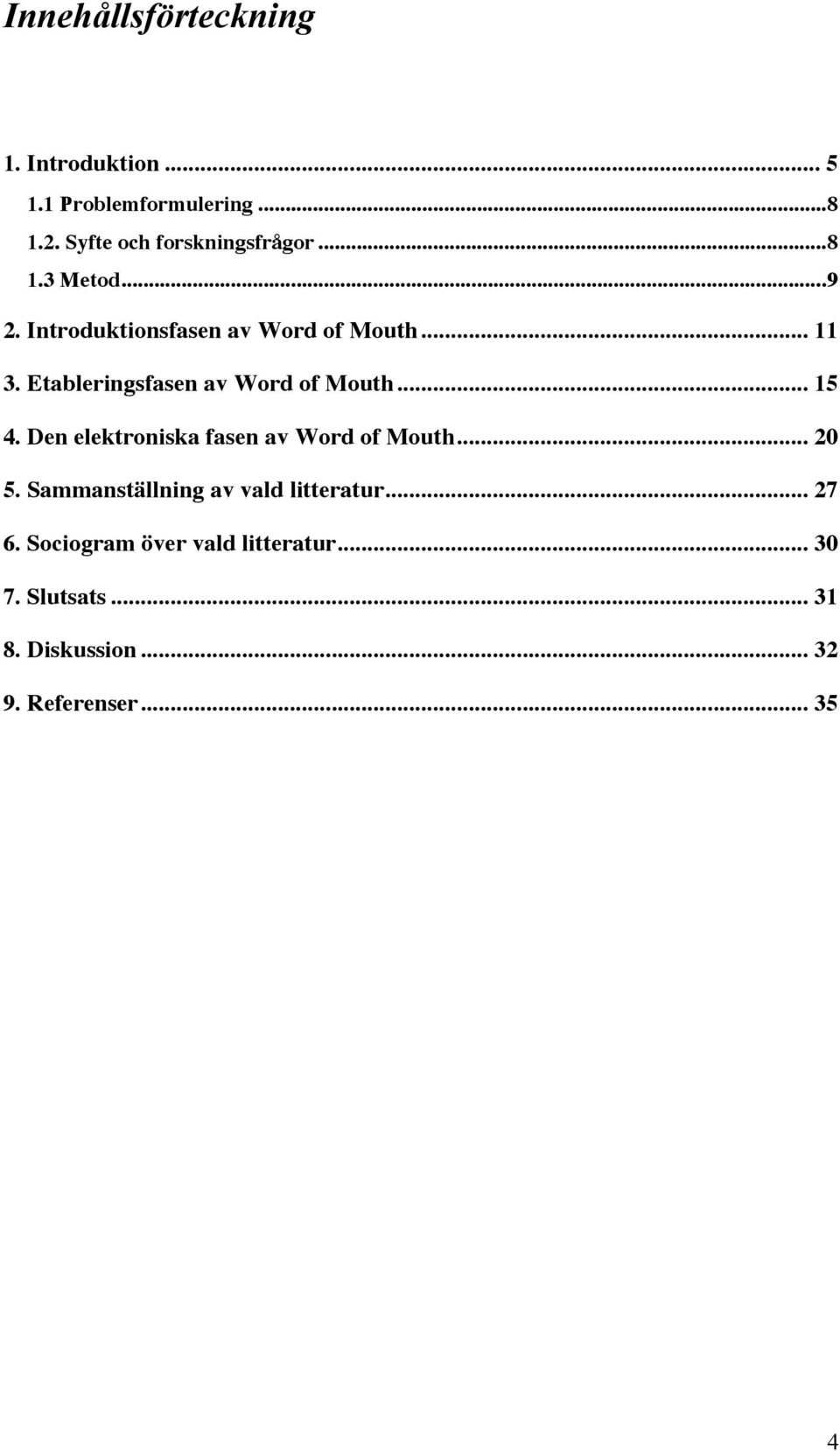 Etableringsfasen av Word of Mouth... 15 4. Den elektroniska fasen av Word of Mouth... 20 5.