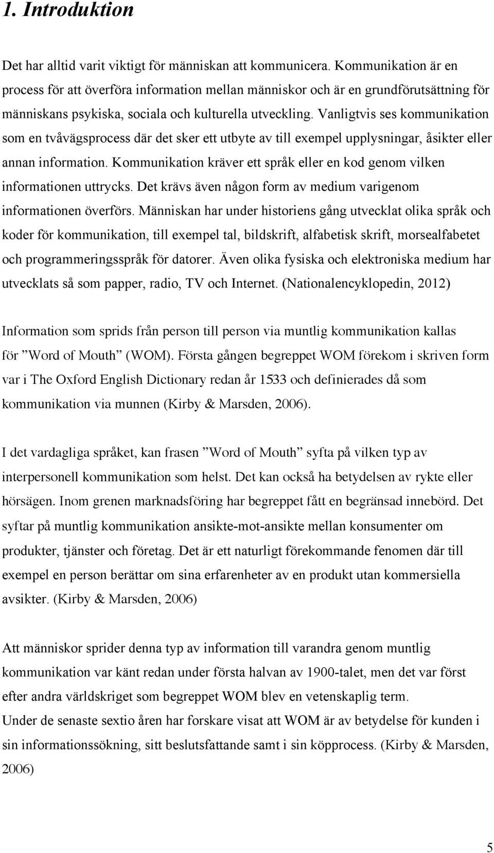 Vanligtvis ses kommunikation som en tvåvägsprocess där det sker ett utbyte av till exempel upplysningar, åsikter eller annan information.