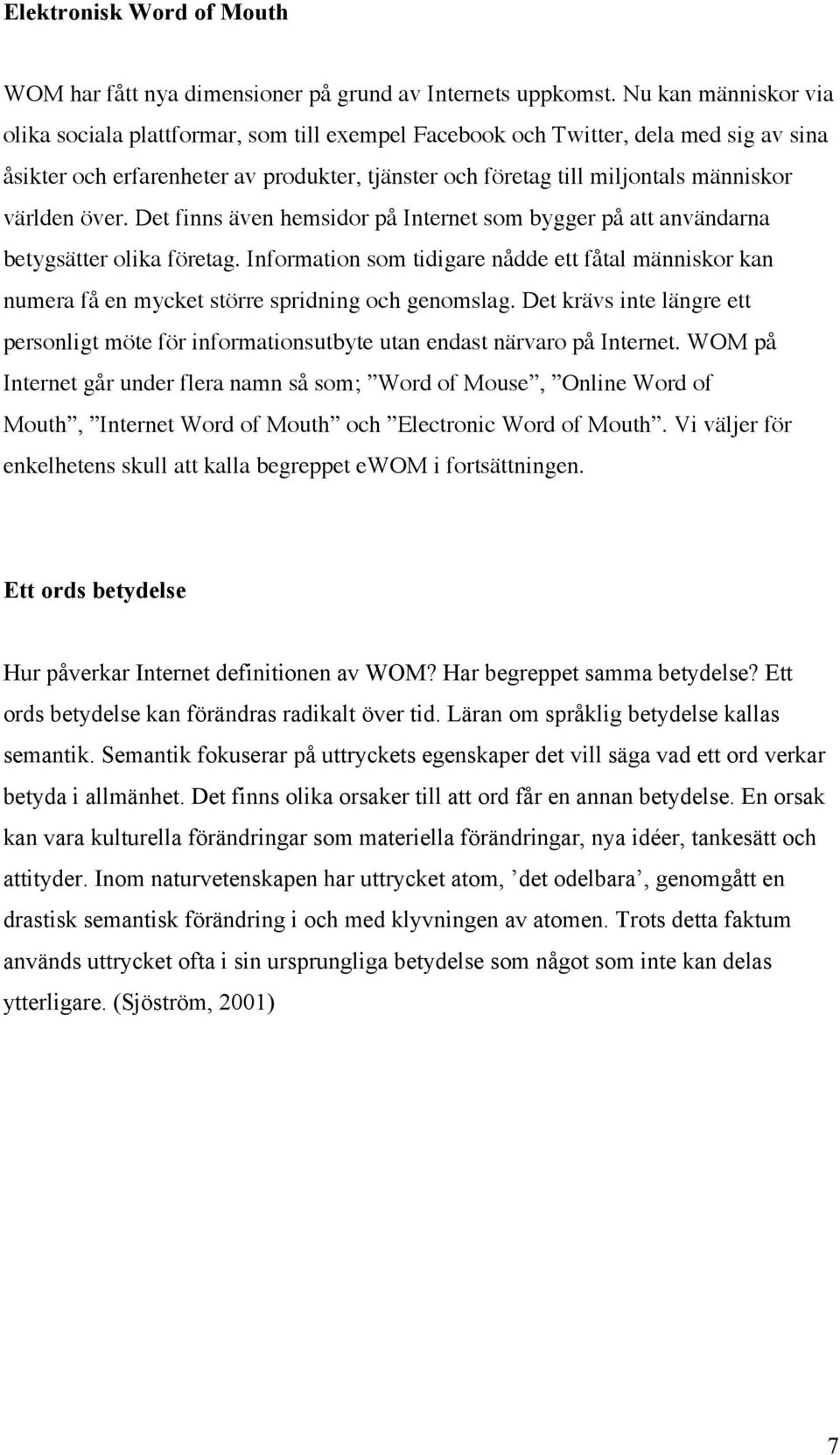 världen över. Det finns även hemsidor på Internet som bygger på att användarna betygsätter olika företag.