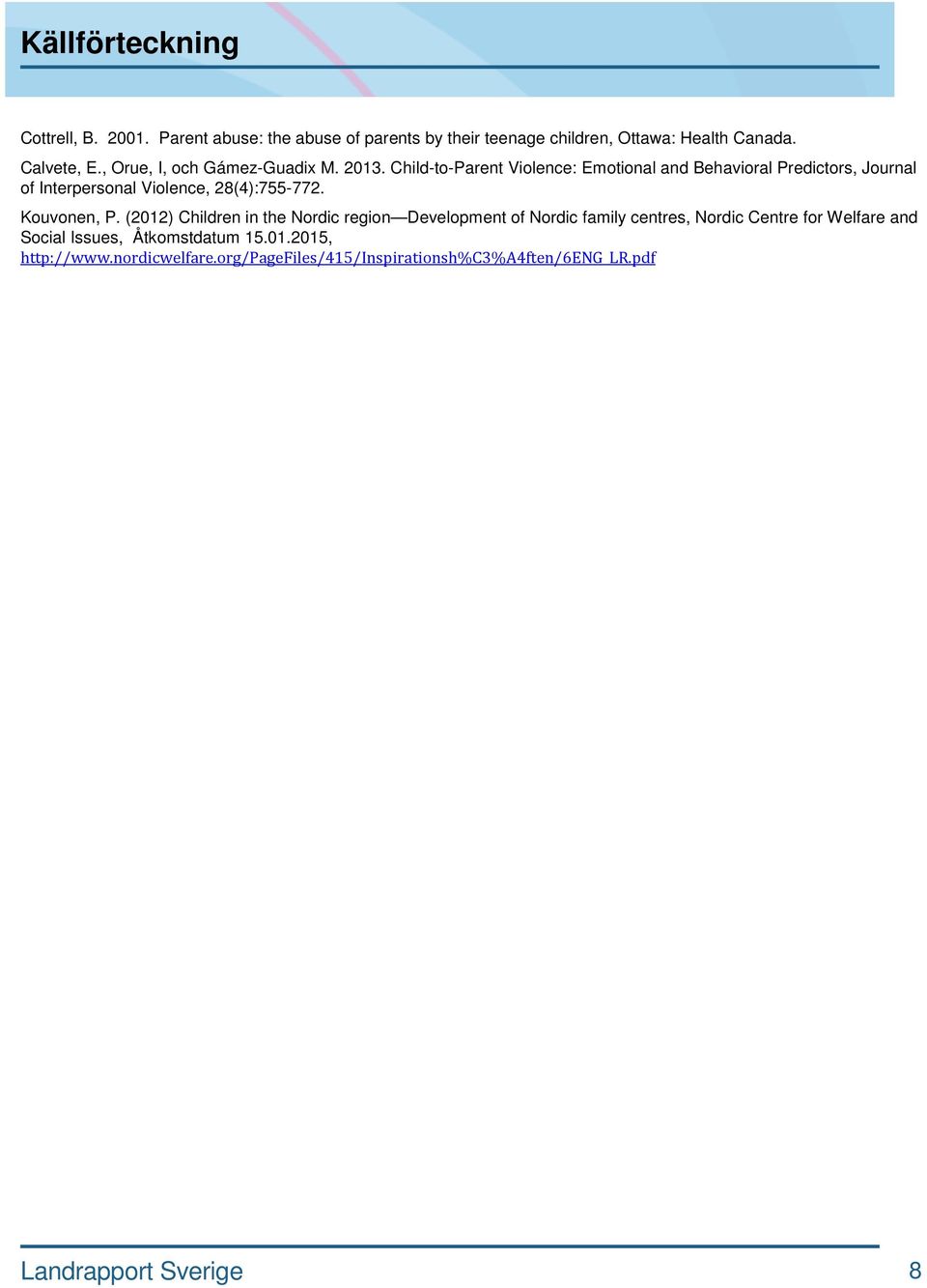 Child-to-Parent Violence: Emotional and Behavioral Predictors, Journal of Interpersonal Violence, 28(4):755-772. Kouvonen, P.