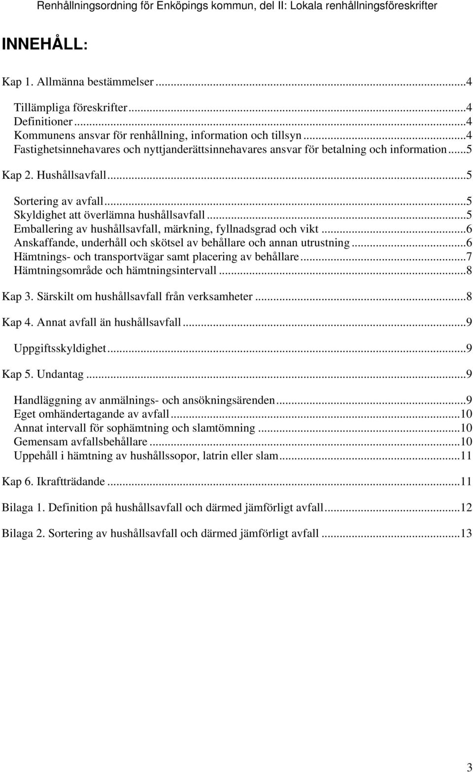 ..5 Emballering av hushållsavfall, märkning, fyllnadsgrad och vikt...6 Anskaffande, underhåll och skötsel av behållare och annan utrustning...6 Hämtnings- och transportvägar samt placering av behållare.