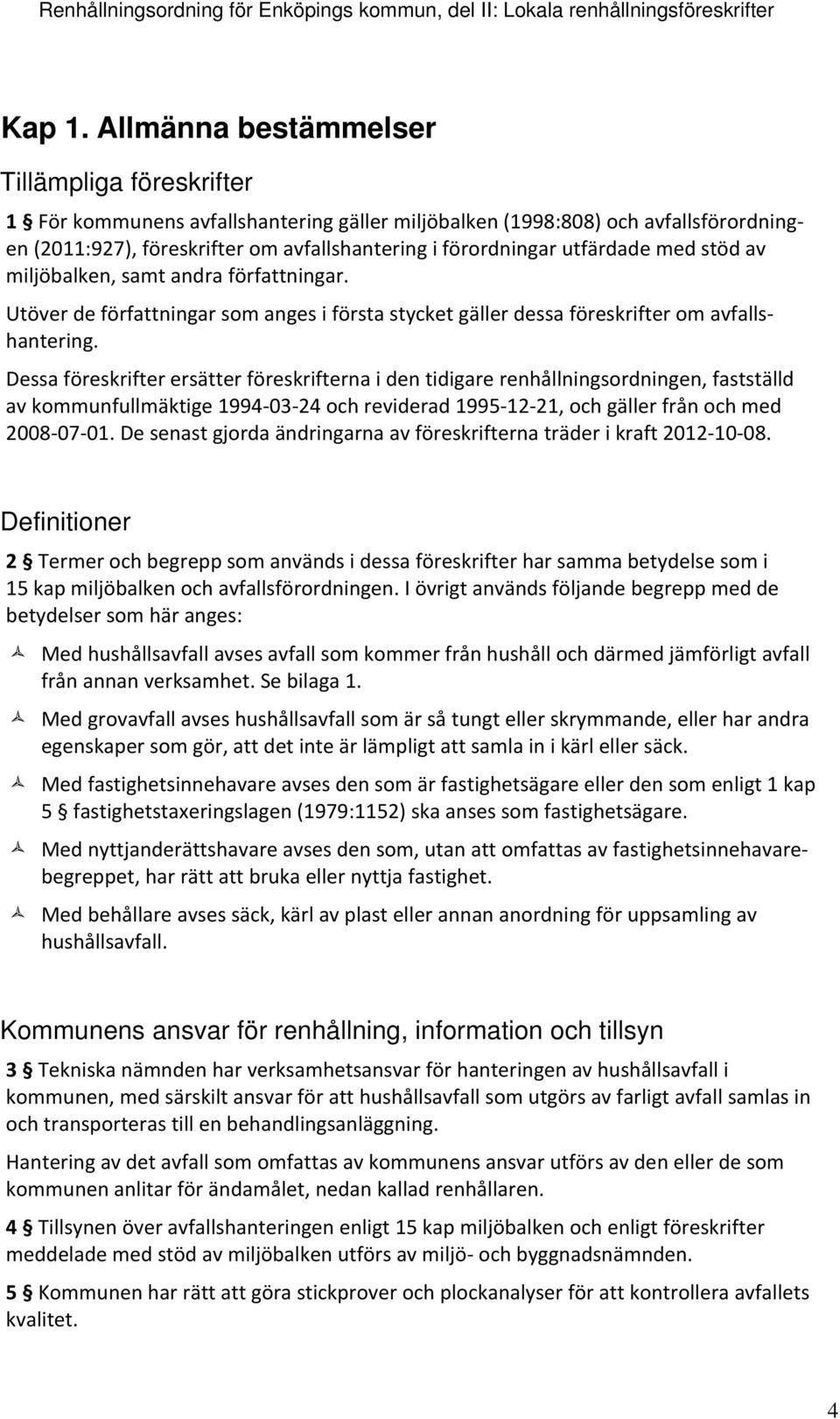 utfärdade med stöd av miljöbalken, samt andra författningar. Utöver de författningar som anges i första stycket gäller dessa föreskrifter om avfallshantering.