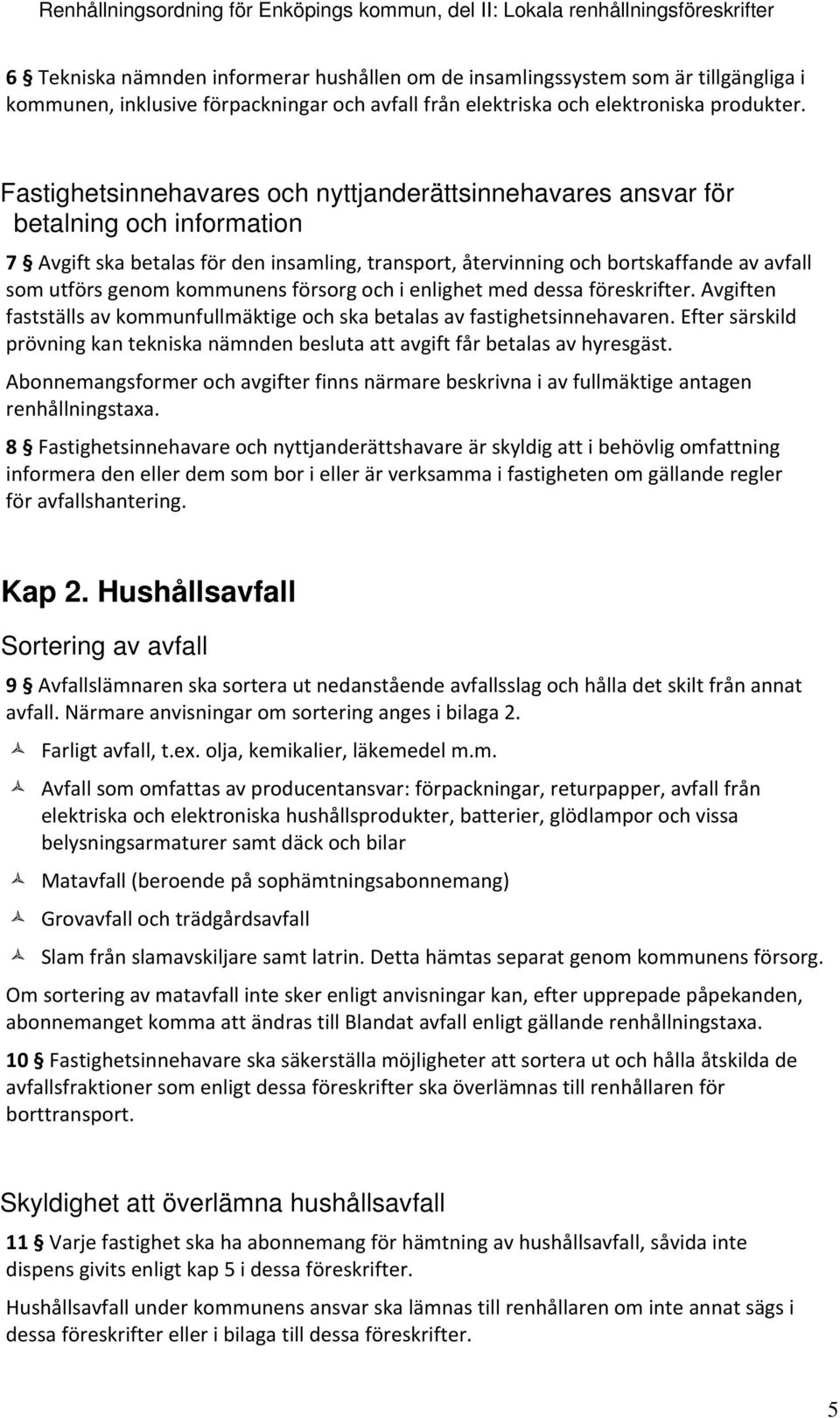 kommunens försorg och i enlighet med dessa föreskrifter. Avgiften fastställs av kommunfullmäktige och ska betalas av fastighetsinnehavaren.