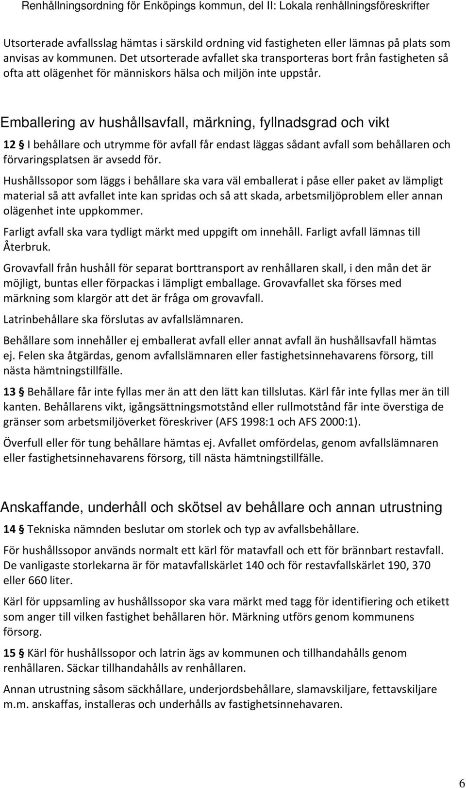 Emballering av hushållsavfall, märkning, fyllnadsgrad och vikt 12 I behållare och utrymme för avfall får endast läggas sådant avfall som behållaren och förvaringsplatsen är avsedd för.