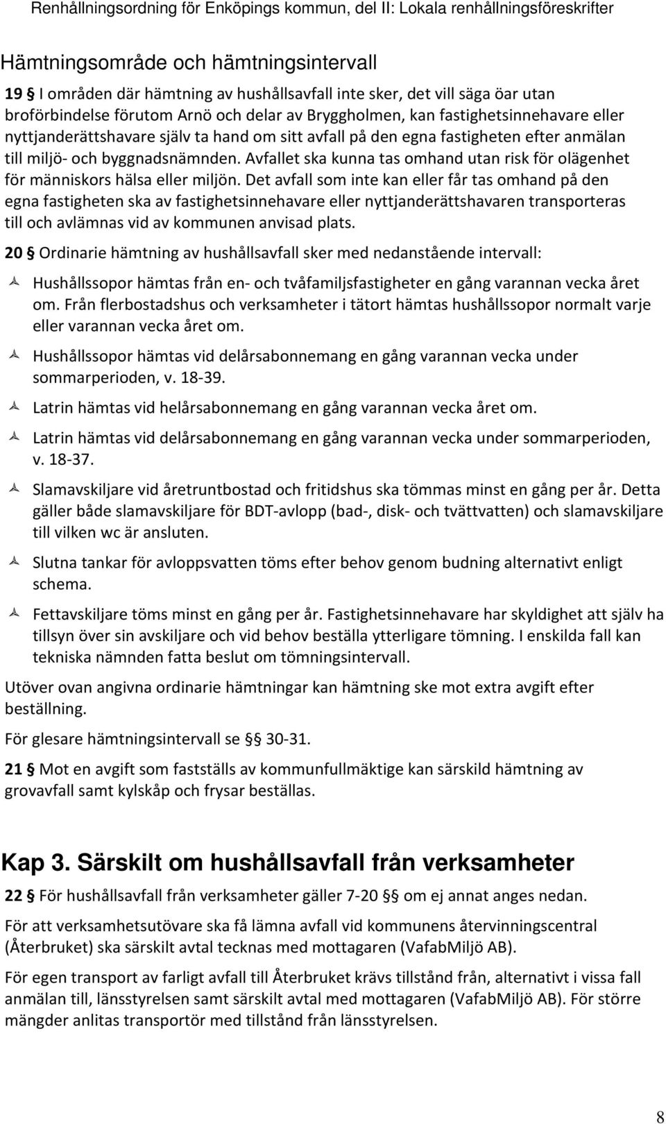 Avfallet ska kunna tas omhand utan risk för olägenhet för människors hälsa eller miljön.