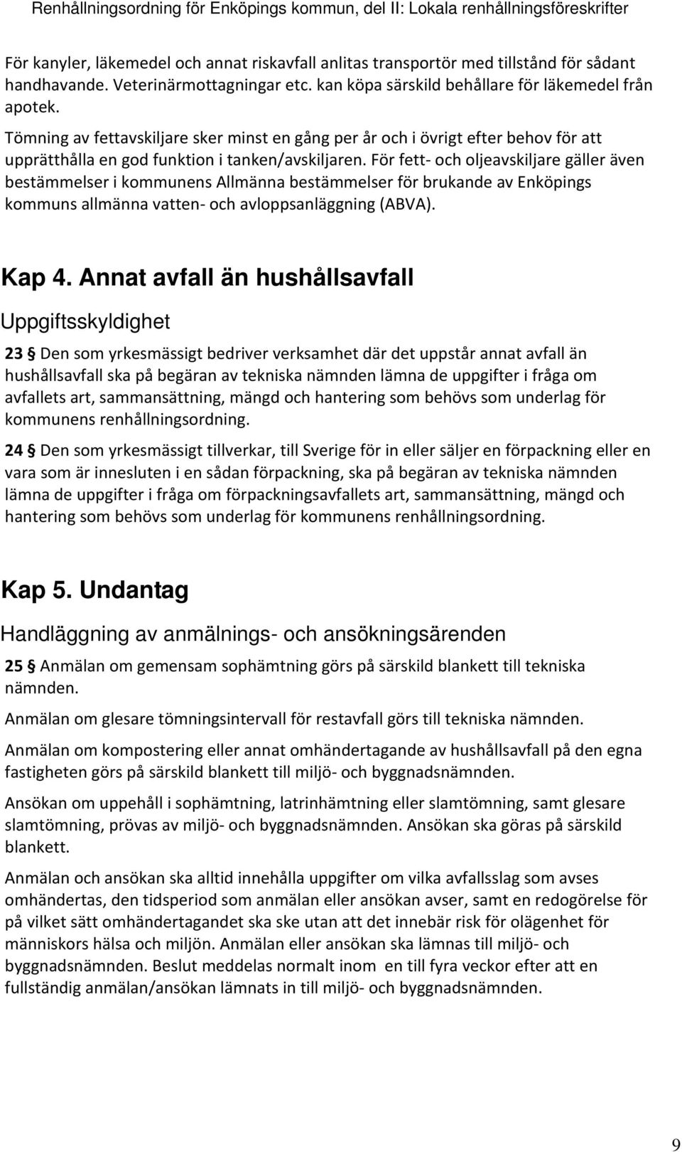 För fett och oljeavskiljare gäller även bestämmelser i kommunens Allmänna bestämmelser för brukande av Enköpings kommuns allmänna vatten och avloppsanläggning (ABVA). Kap 4.