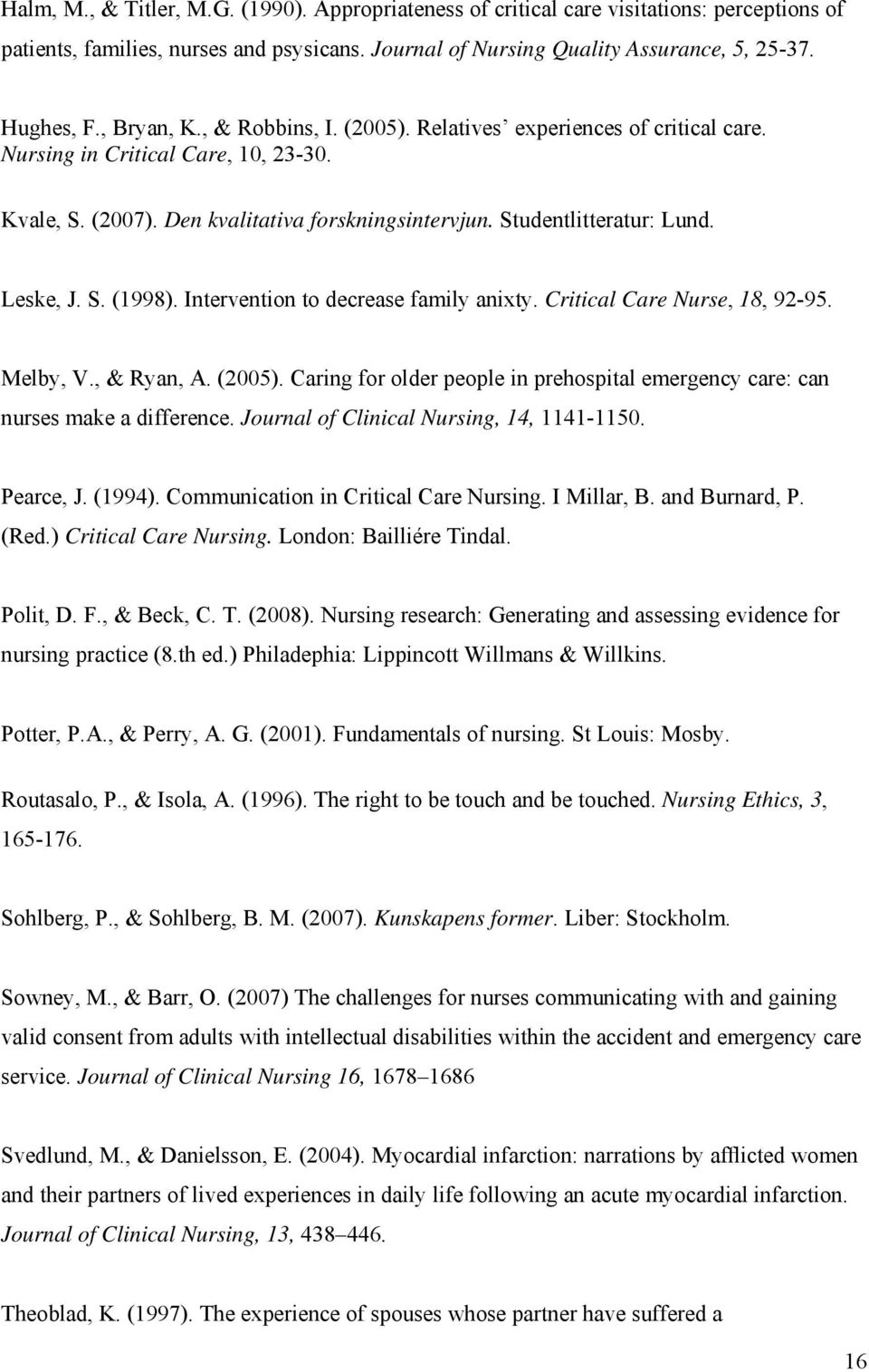 Leske, J. S. (1998). Intervention to decrease family anixty. Critical Care Nurse, 18, 92-95. Melby, V., & Ryan, A. (2005).
