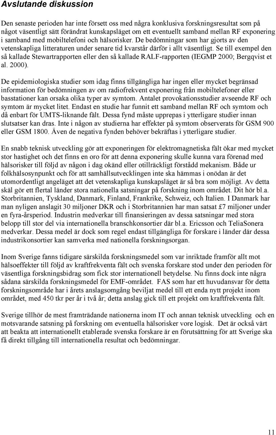 Se till exempel den så kallade Stewartrapporten eller den så kallade RALF-rapporten (IEGMP 2000; Bergqvist et al. 2000).