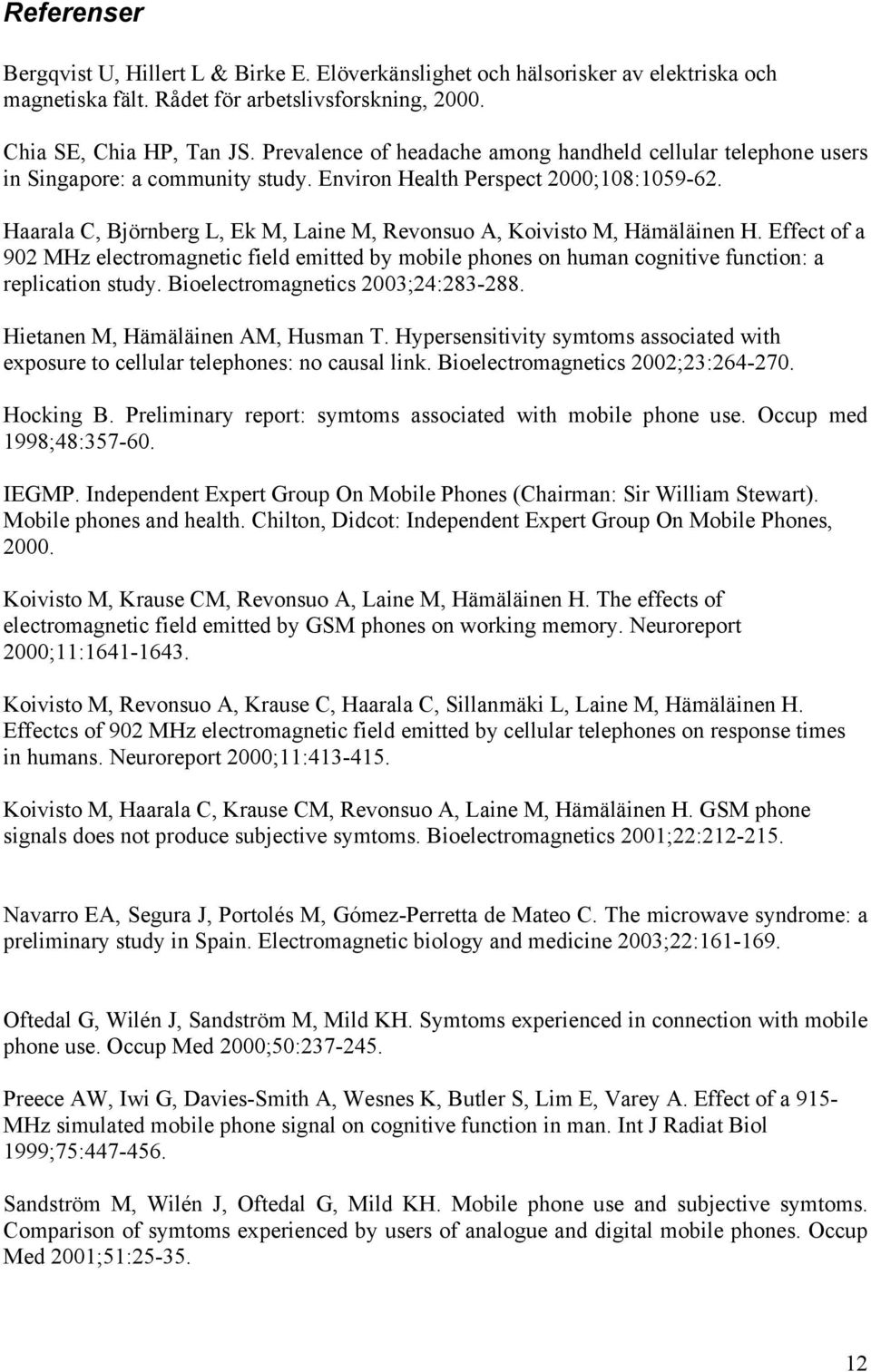 Haarala C, Björnberg L, Ek M, Laine M, Revonsuo A, Koivisto M, Hämäläinen H. Effect of a 902 MHz electromagnetic field emitted by mobile phones on human cognitive function: a replication study.