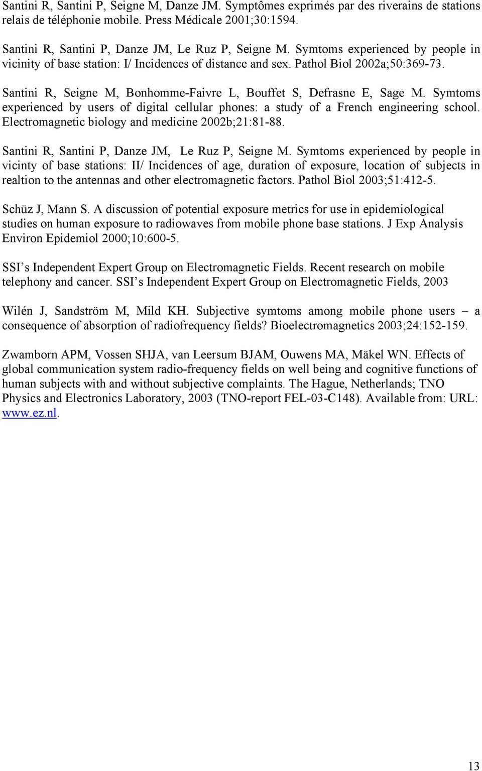 Symtoms experienced by users of digital cellular phones: a study of a French engineering school. Electromagnetic biology and medicine 2002b;21:81-88.