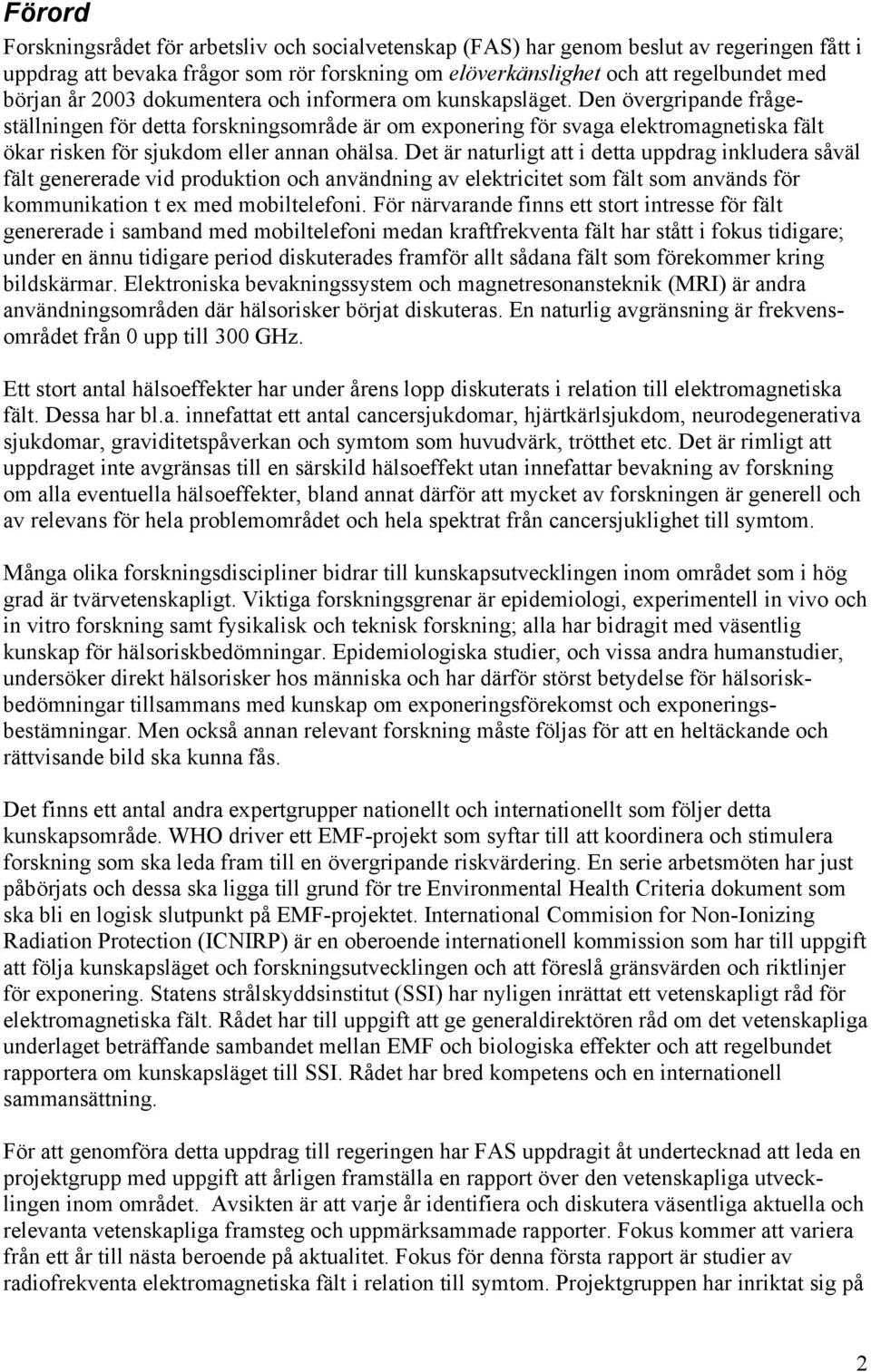 Den övergripande frågeställningen för detta forskningsområde är om exponering för svaga elektromagnetiska fält ökar risken för sjukdom eller annan ohälsa.