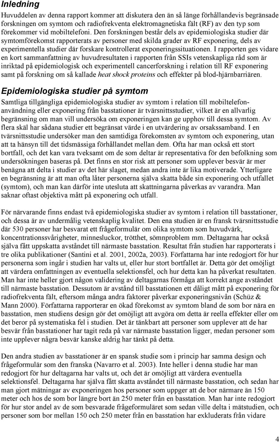 Den forskningen består dels av epidemiologiska studier där symtomförekomst rapporterats av personer med skilda grader av RF exponering, dels av experimentella studier där forskare kontrollerat