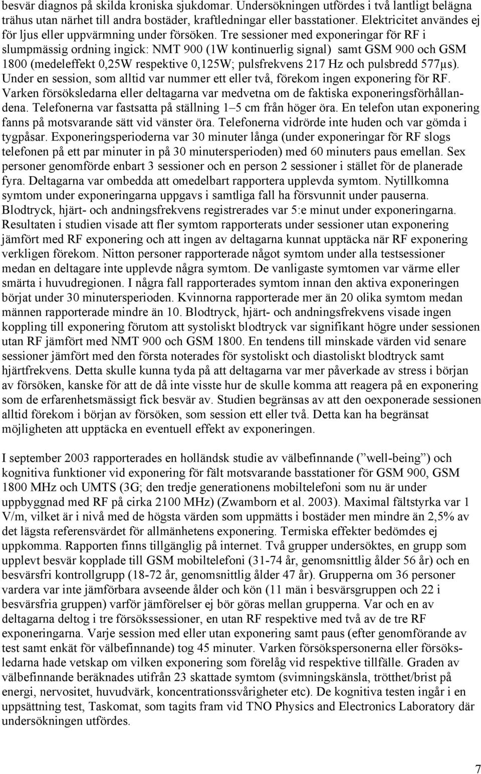 Tre sessioner med exponeringar för RF i slumpmässig ordning ingick: NMT 900 (1W kontinuerlig signal) samt GSM 900 och GSM 1800 (medeleffekt 0,25W respektive 0,125W; pulsfrekvens 217 Hz och pulsbredd