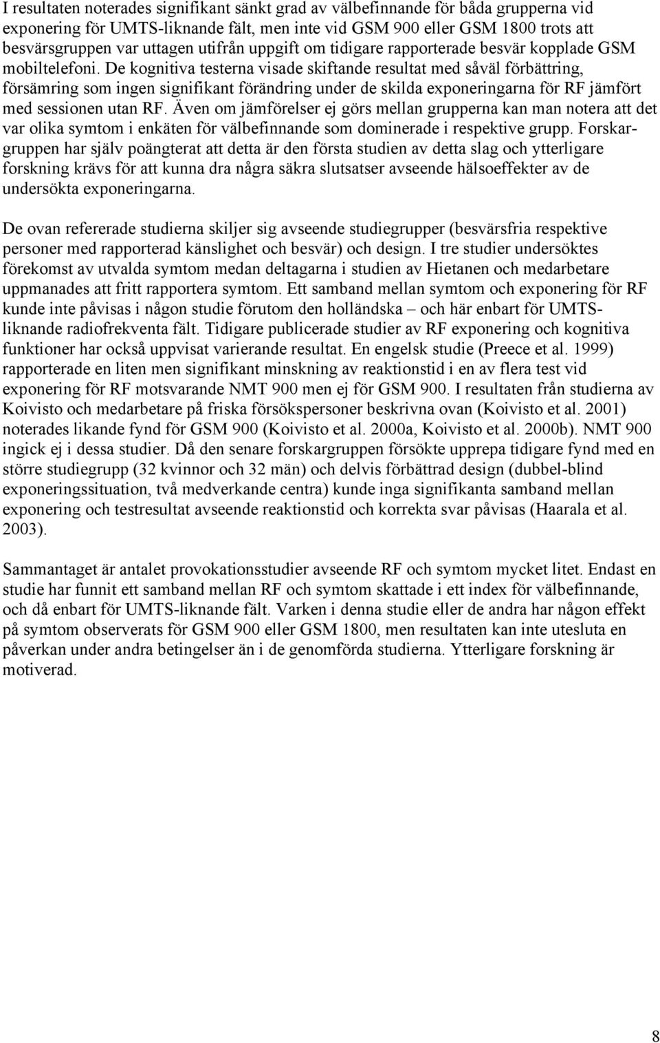 De kognitiva testerna visade skiftande resultat med såväl förbättring, försämring som ingen signifikant förändring under de skilda exponeringarna för RF jämfört med sessionen utan RF.