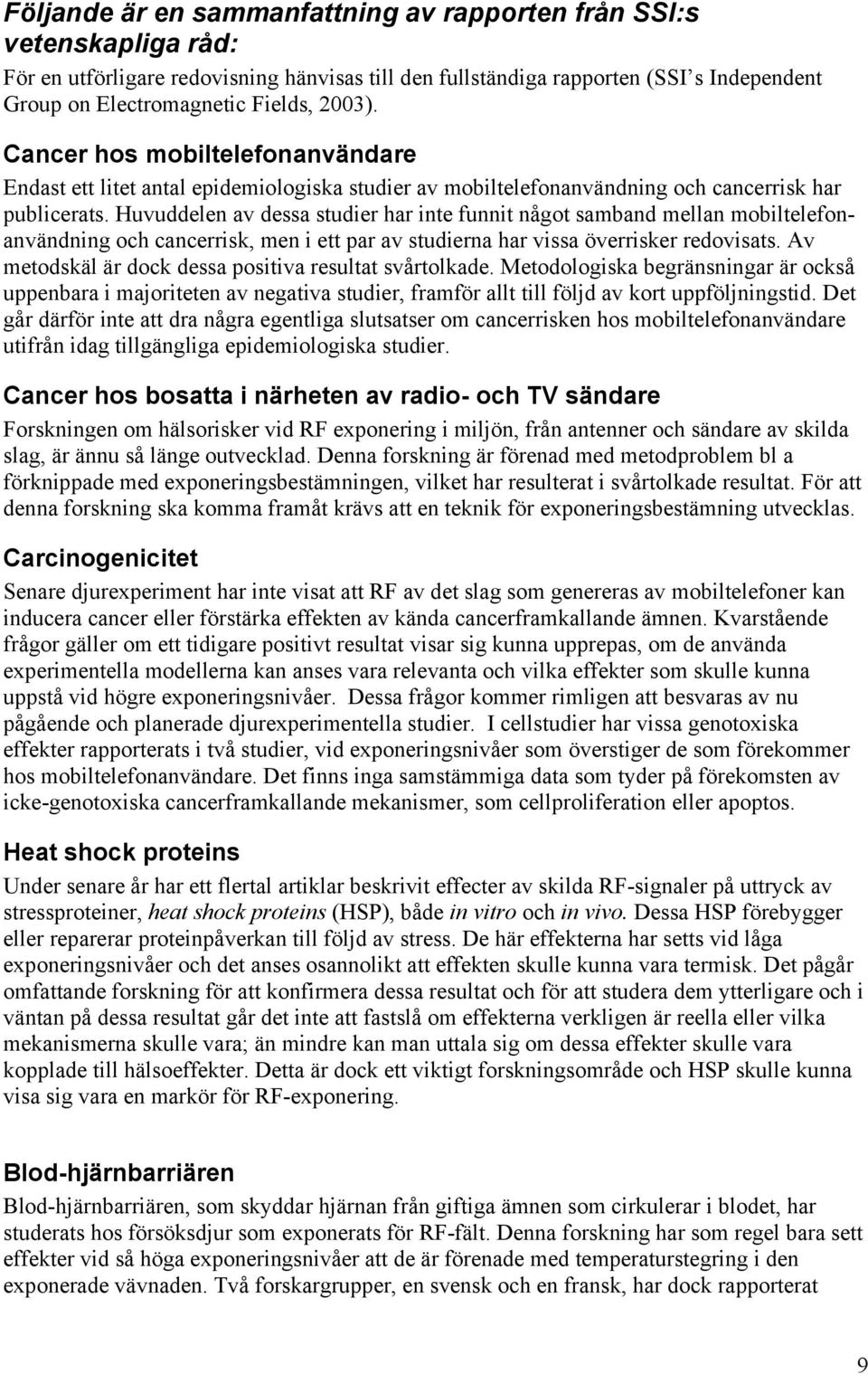 Huvuddelen av dessa studier har inte funnit något samband mellan mobiltelefonanvändning och cancerrisk, men i ett par av studierna har vissa överrisker redovisats.