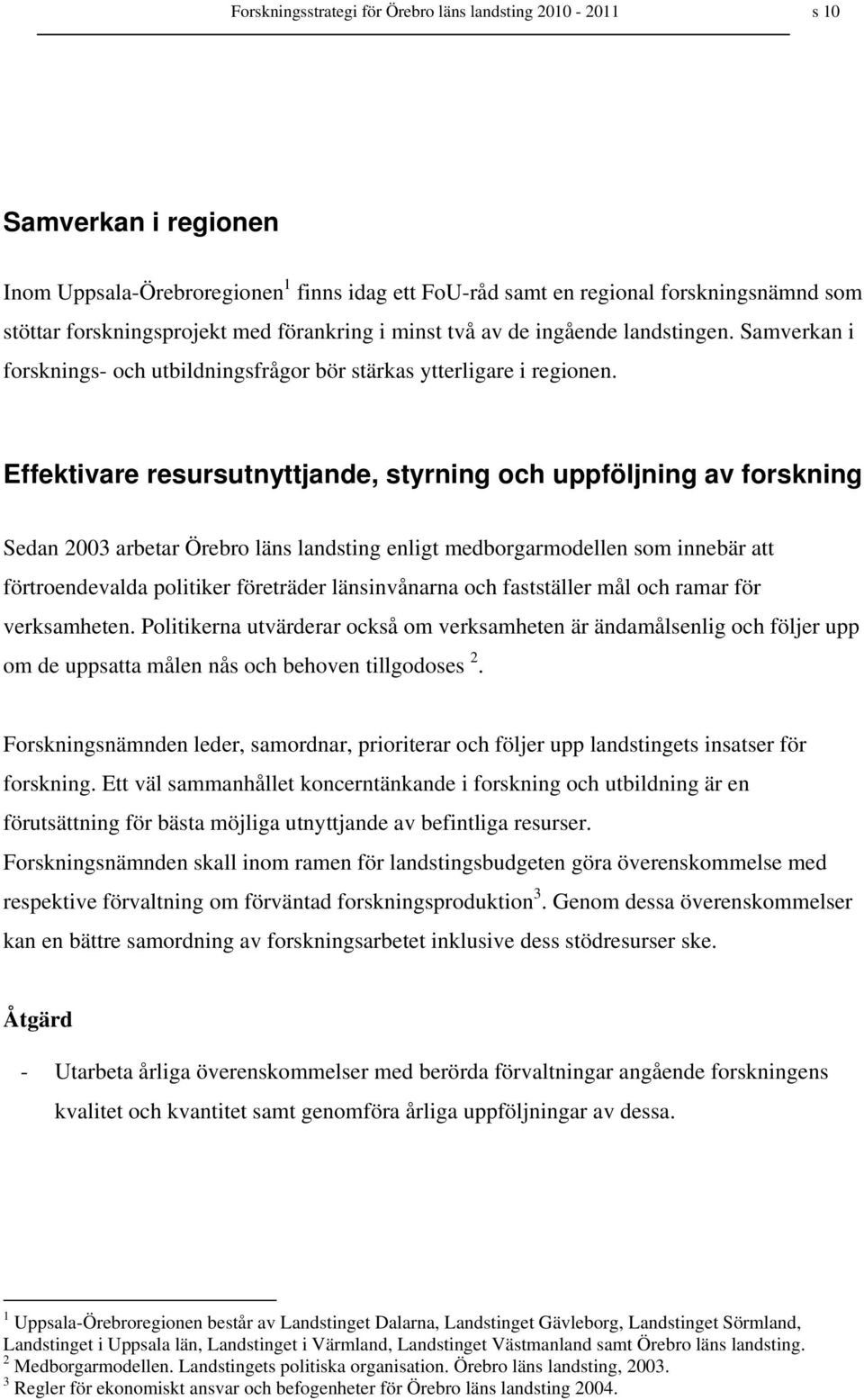 Effektivare resursutnyttjande, styrning och uppföljning av forskning Sedan 2003 arbetar Örebro läns landsting enligt medborgarmodellen som innebär att förtroendevalda politiker företräder