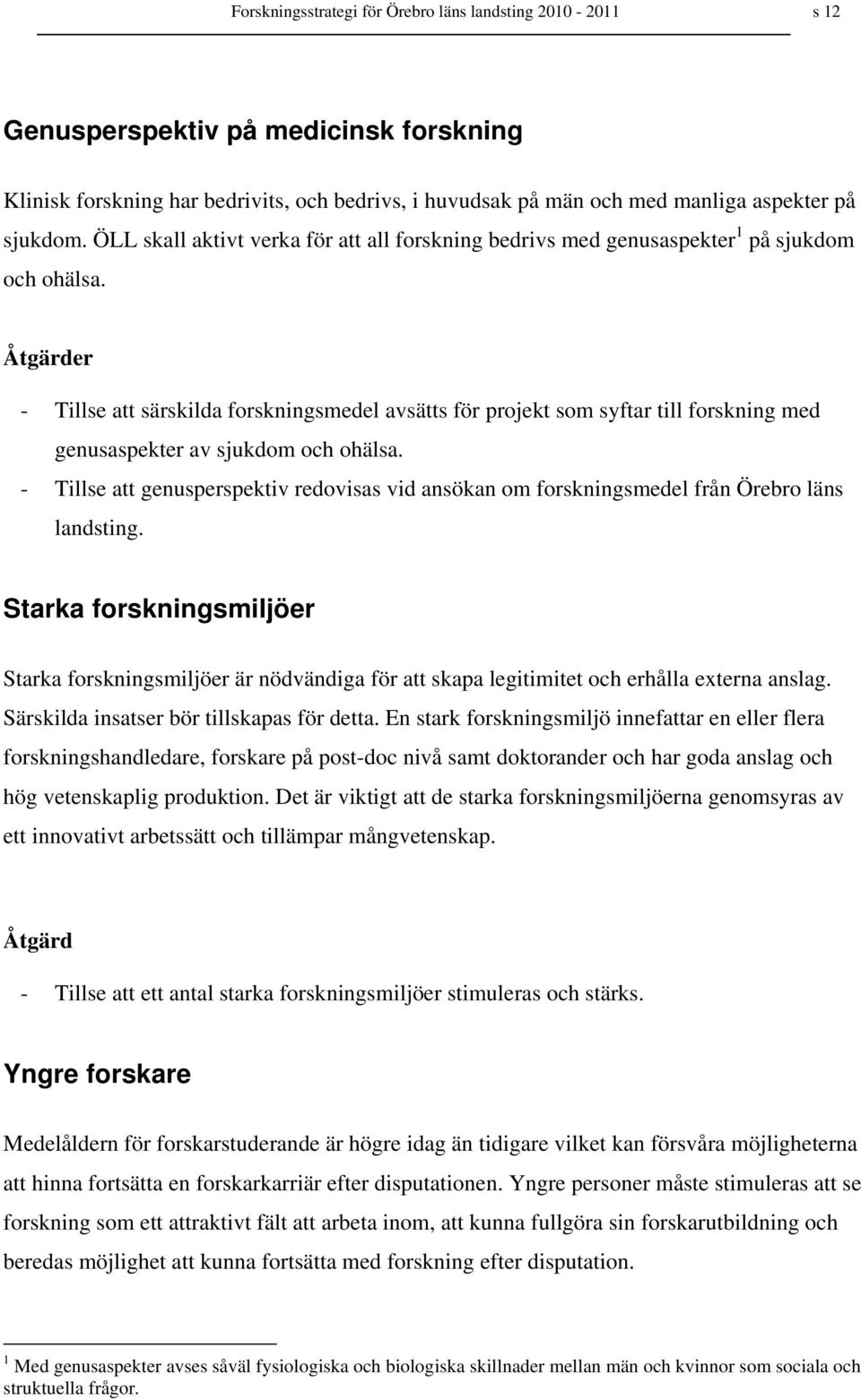 Åtgärder - Tillse att särskilda forskningsmedel avsätts för projekt som syftar till forskning med genusaspekter av sjukdom och ohälsa.