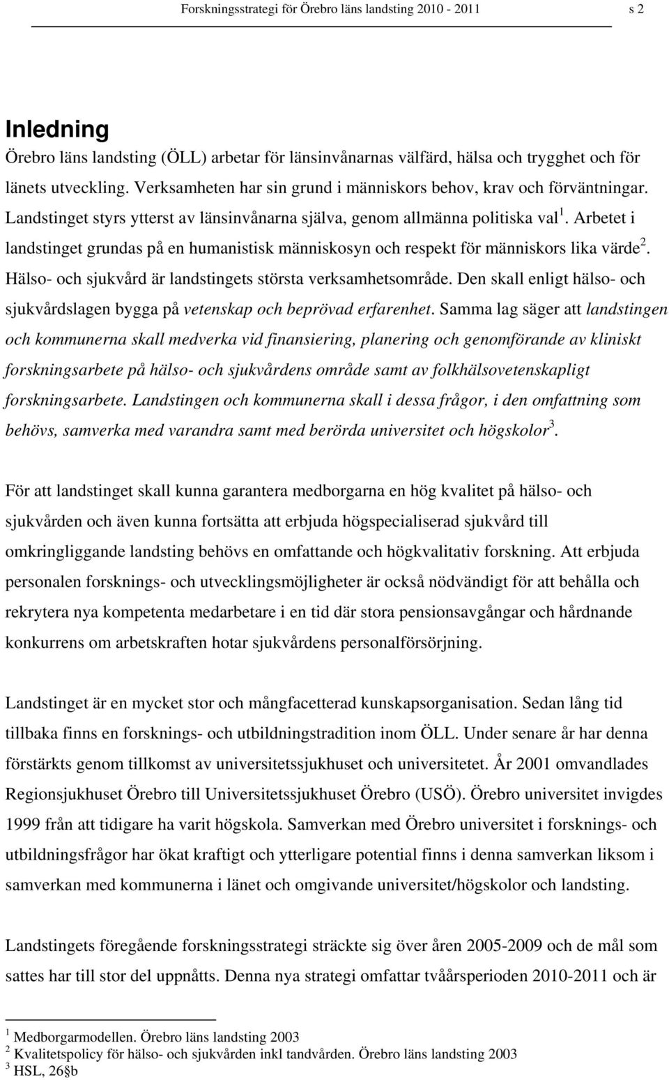 Arbetet i landstinget grundas på en humanistisk människosyn och respekt för människors lika värde 2. Hälso- och sjukvård är landstingets största verksamhetsområde.