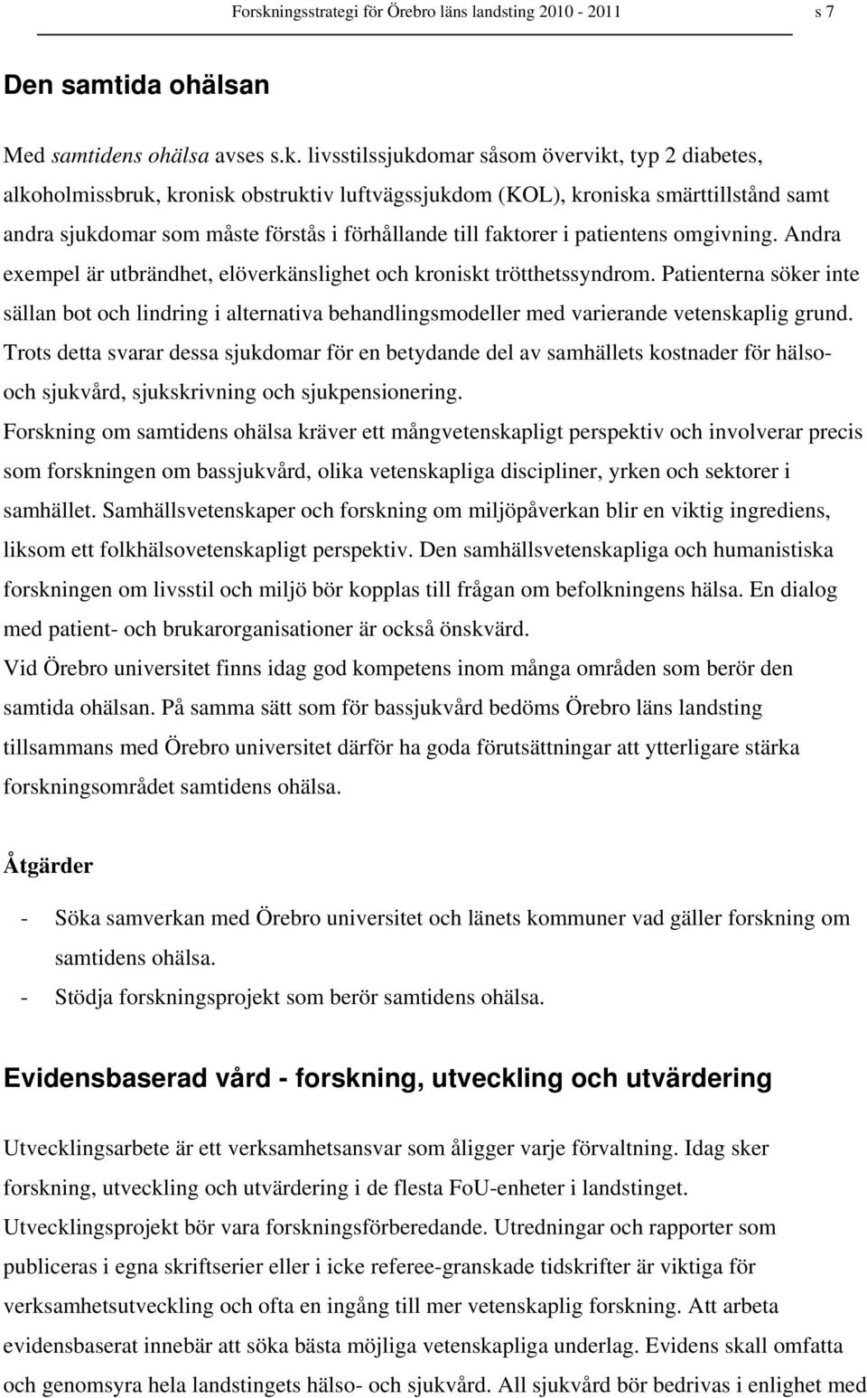 livsstilssjukdomar såsom övervikt, typ 2 diabetes, alkoholmissbruk, kronisk obstruktiv luftvägssjukdom (KOL), kroniska smärttillstånd samt andra sjukdomar som måste förstås i förhållande till