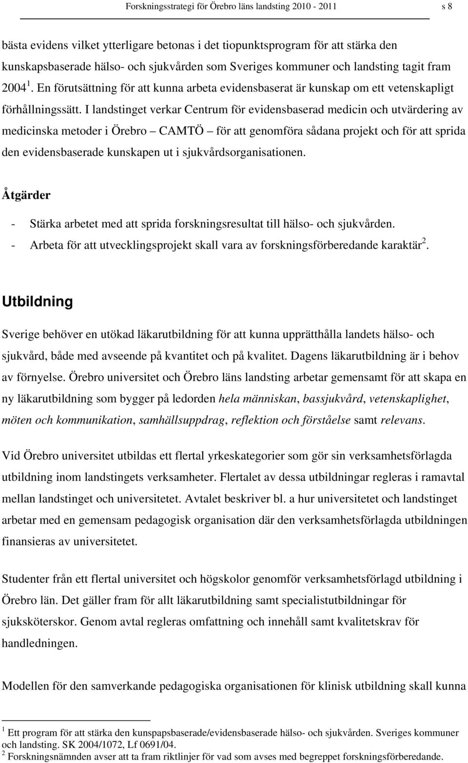 I landstinget verkar Centrum för evidensbaserad medicin och utvärdering av medicinska metoder i Örebro CAMTÖ för att genomföra sådana projekt och för att sprida den evidensbaserade kunskapen ut i