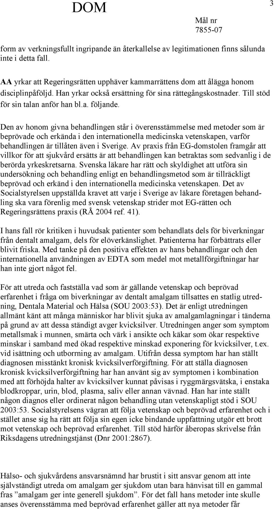 Den av honom givna behandlingen står i överensstämmelse med metoder som är beprövade och erkända i den internationella medicinska vetenskapen, varför behandlingen är tillåten även i Sverige.