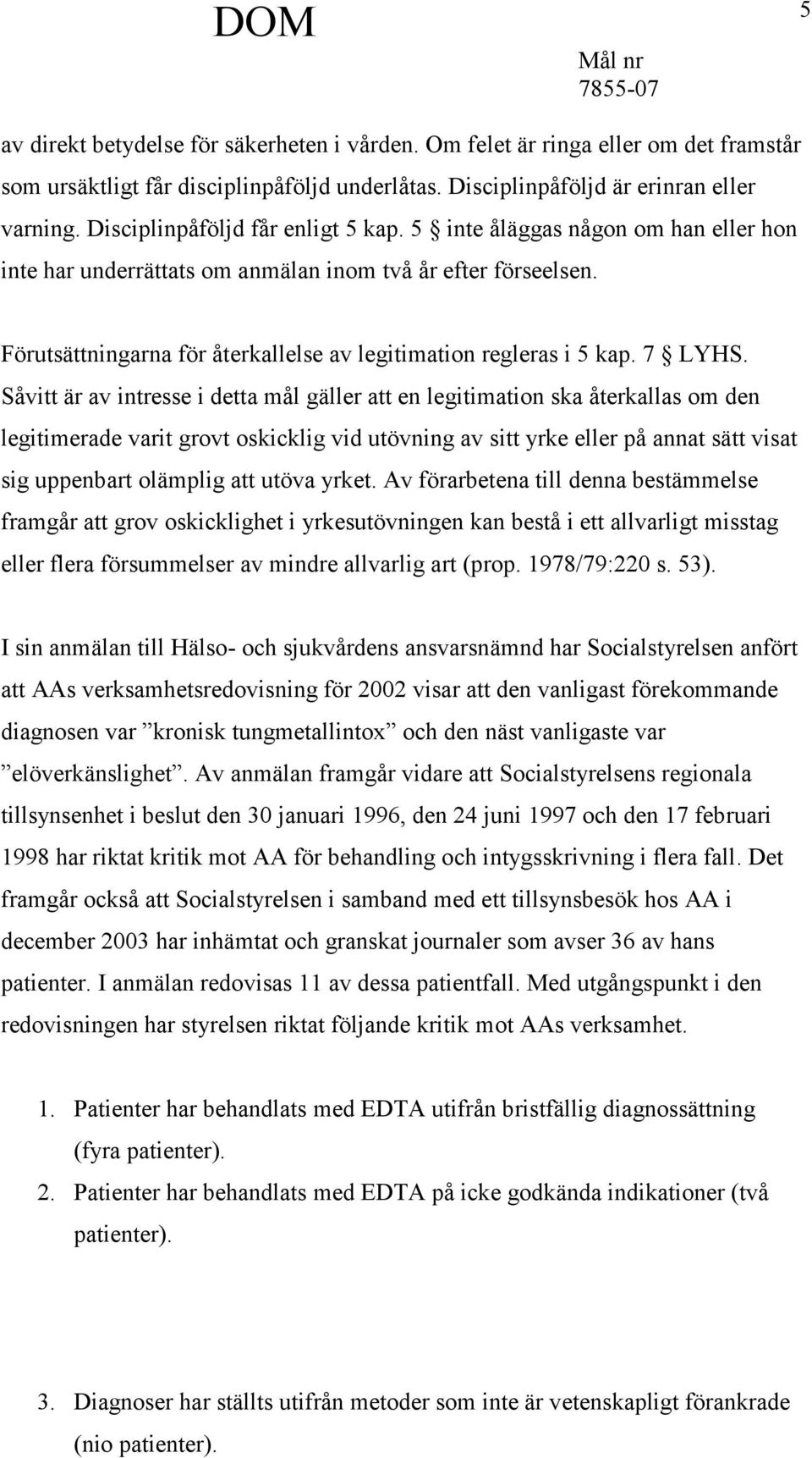 Förutsättningarna för återkallelse av legitimation regleras i 5 kap. 7 LYHS.