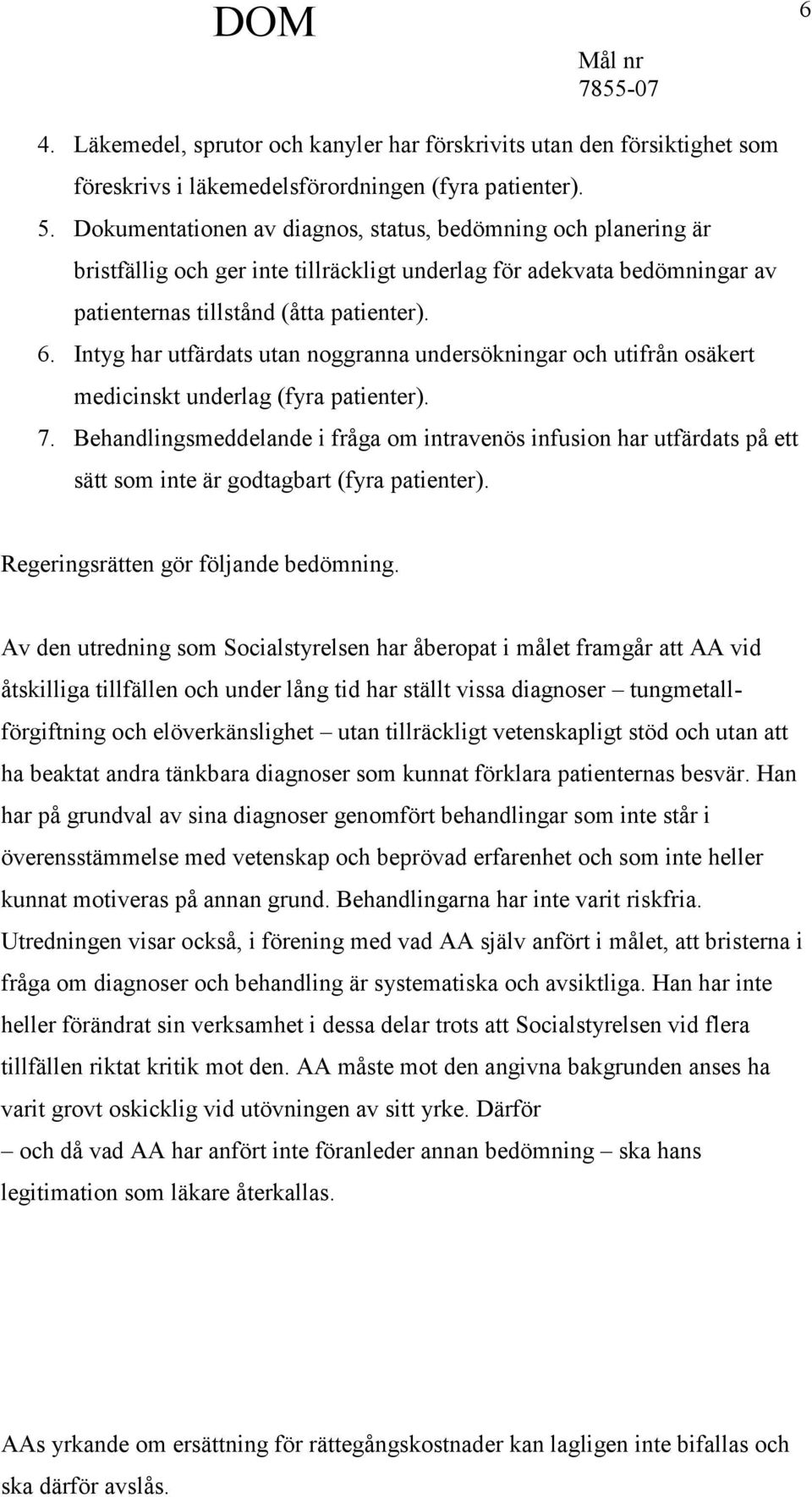 Intyg har utfärdats utan noggranna undersökningar och utifrån osäkert medicinskt underlag (fyra patienter). 7.