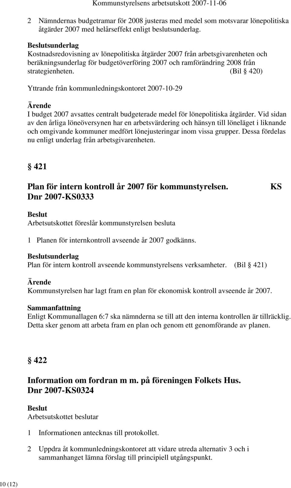 (Bil 420) Yttrande från kommunledningskontoret 2007-10-29 I budget 2007 avsattes centralt budgeterade medel för lönepolitiska åtgärder.