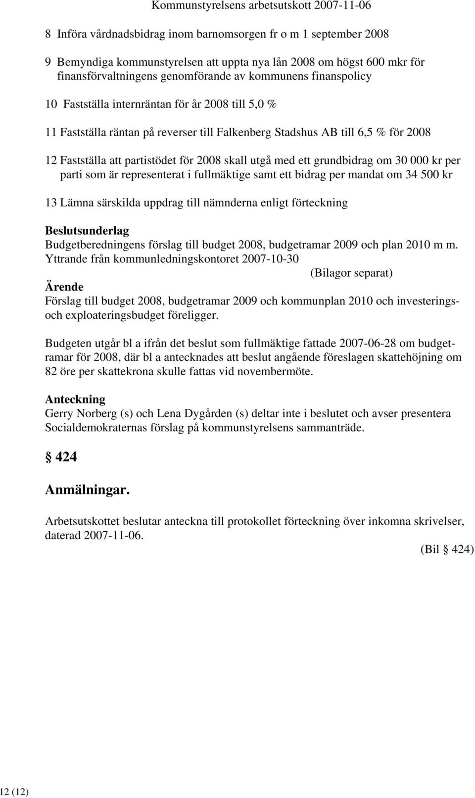 grundbidrag om 30 000 kr per parti som är representerat i fullmäktige samt ett bidrag per mandat om 34 500 kr 13 Lämna särskilda uppdrag till nämnderna enligt förteckning Budgetberedningens förslag