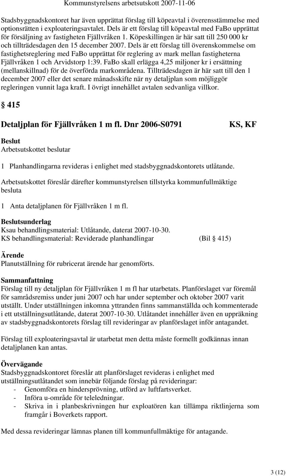 Dels är ett förslag till överenskommelse om fastighetsreglering med FaBo upprättat för reglering av mark mellan fastigheterna Fjällvråken 1 och Arvidstorp 1:39.