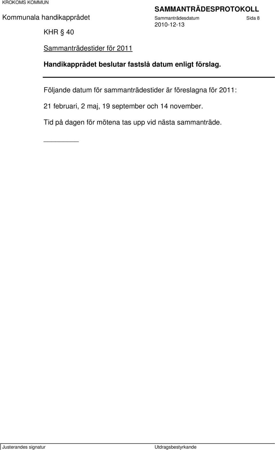 Följande datum för sammanträdestider är föreslagna för 2011: 21 februari, 2